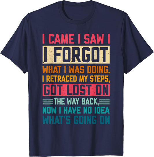 I Came I Saw I Forgot What I Was Doing Sarcastic Gag T-Shirt - T-Shirt | Navy