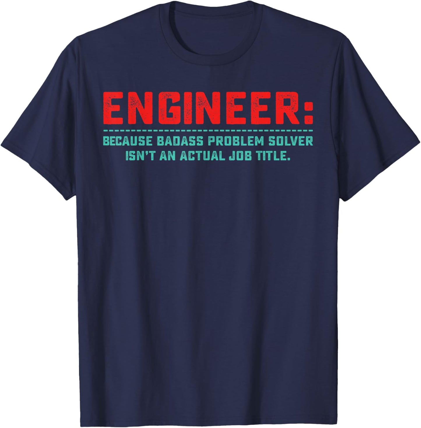 Engineer Because Badass Problem Solver Isn’t An Actual Job T-Shirt - T-Shirt | Navy
