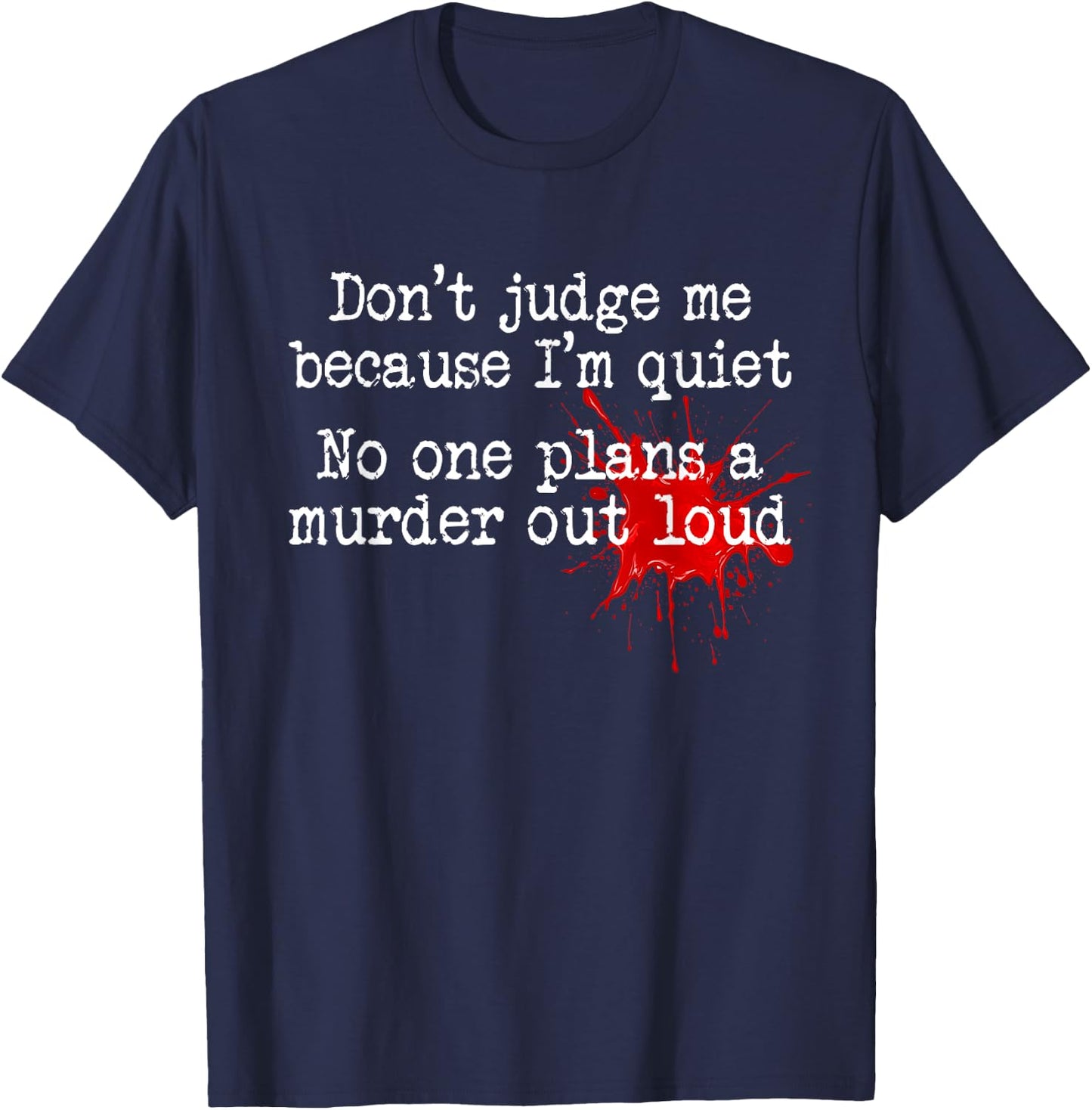 Don't Judge Me Because I'm Quiet No One Plans A Murder Out T-Shirt - T-Shirt | Navy