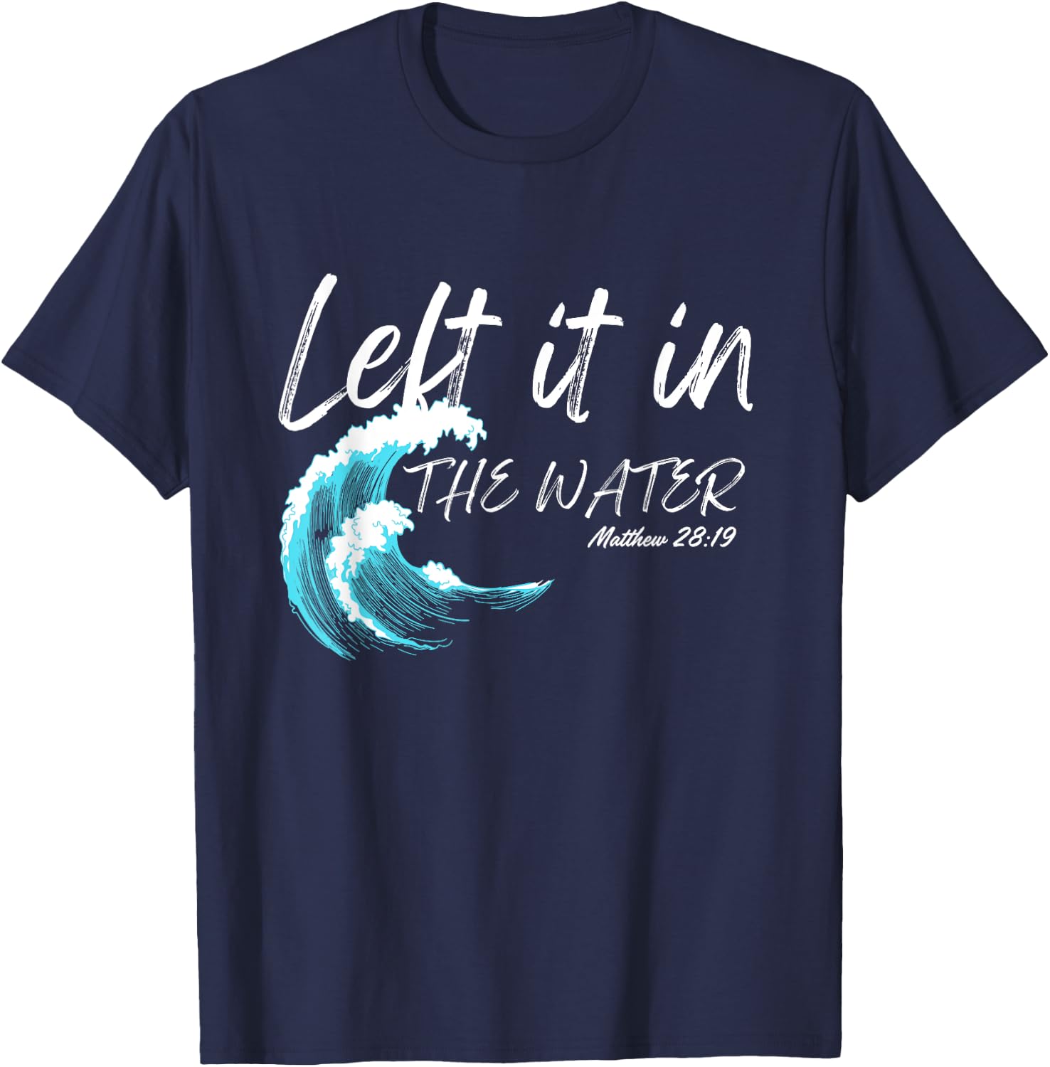 Left It In The Water Baptism water splash White lettering T-Shirt - T-Shirt | Navy