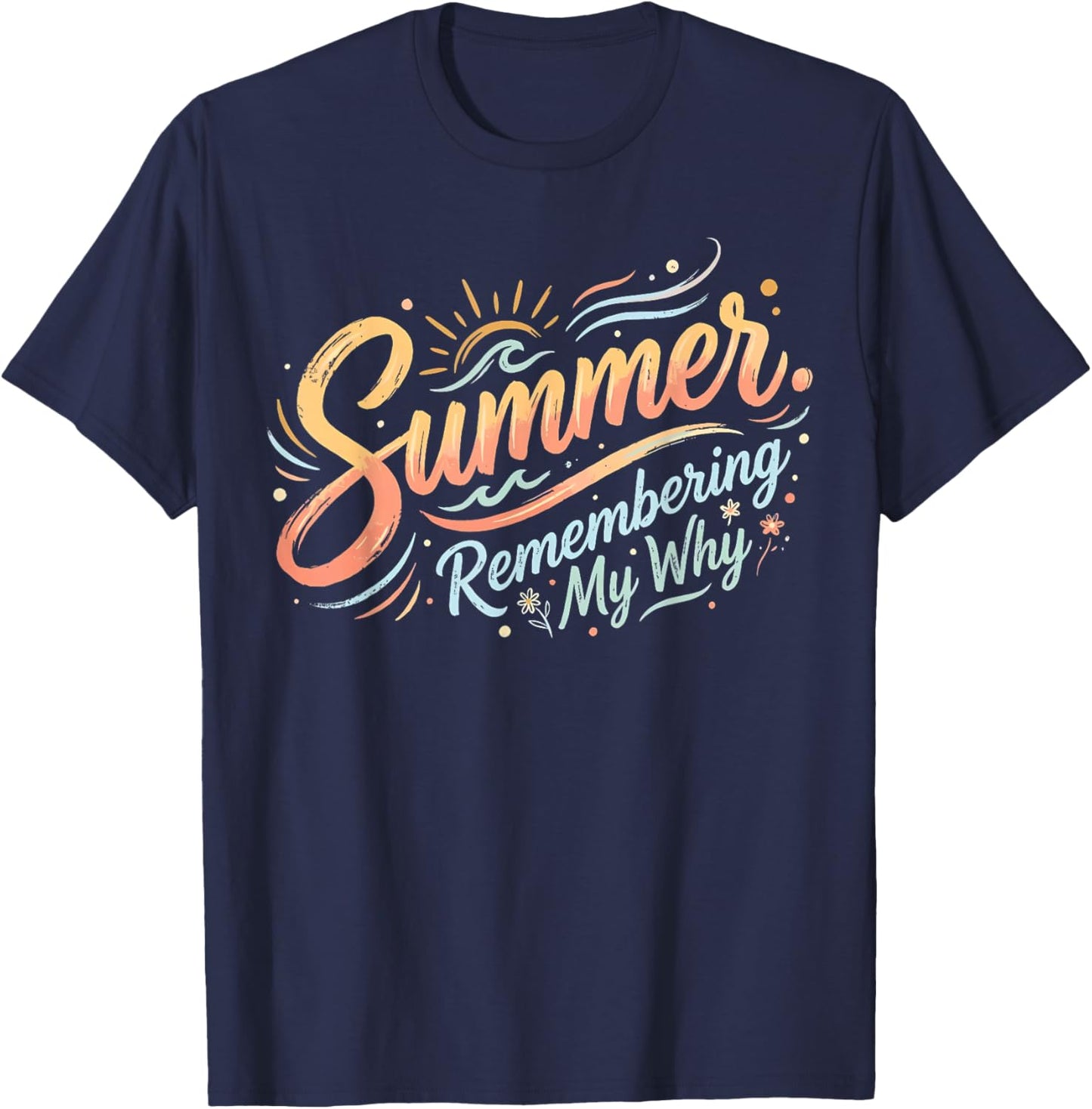 Summer Remembering My Why Funny Inspirational Quote T-Shirt - T-Shirt | Navy