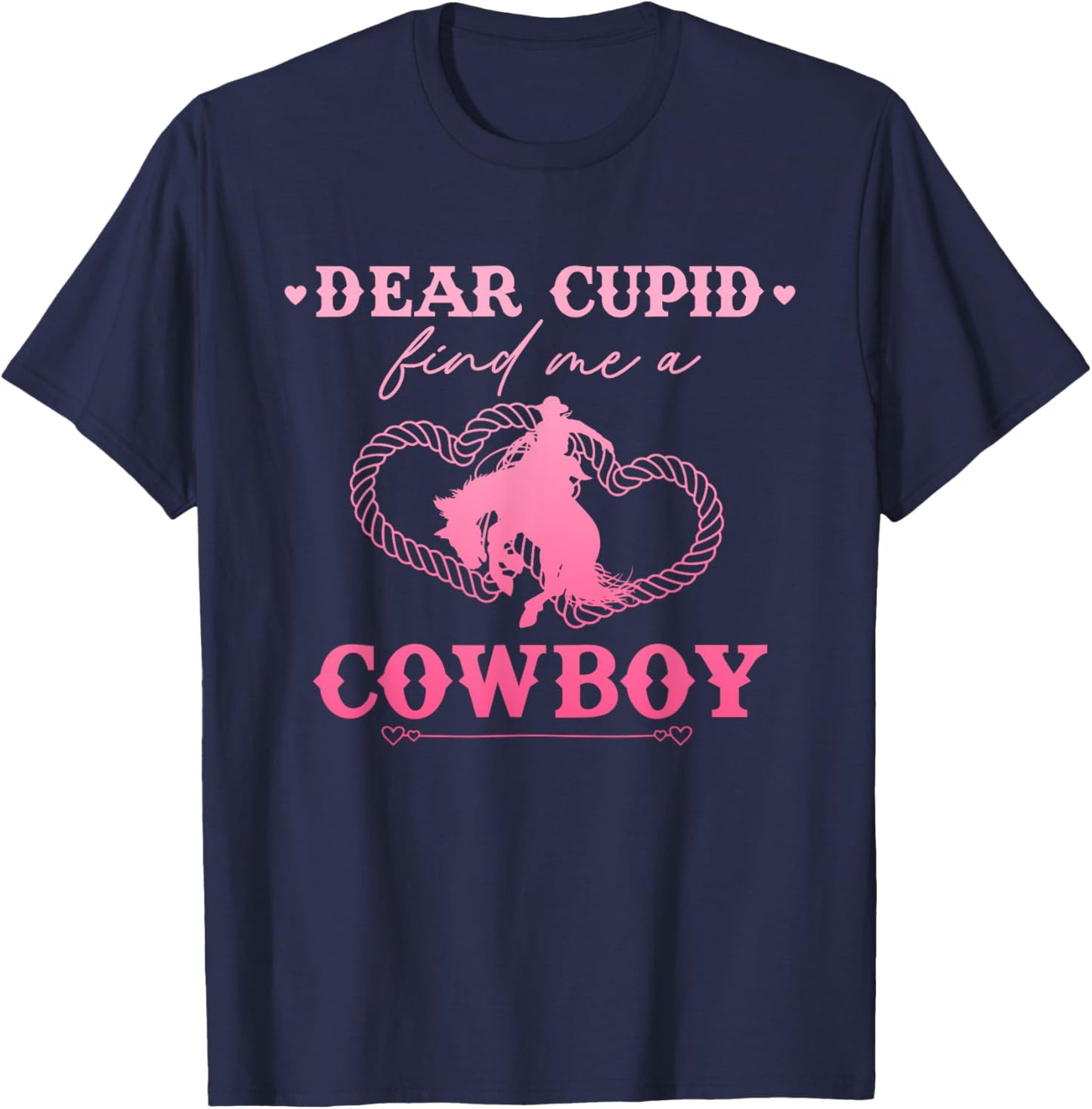 Dear Cupid Find Me A Cowboy Funny Valentine’s Day T-Shirt - T-Shirt | Navy