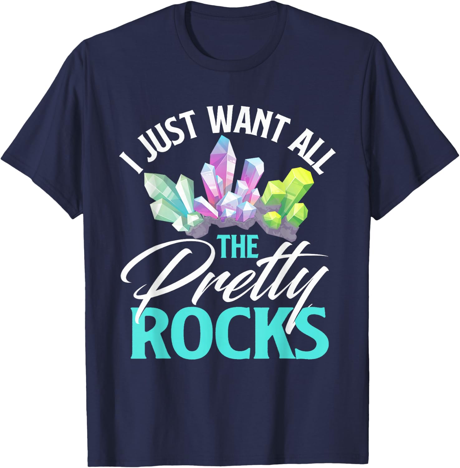 I Just Want All The Pretty Rocks Rock Collector Geode Hunter T-Shirt - T-Shirt | Navy
