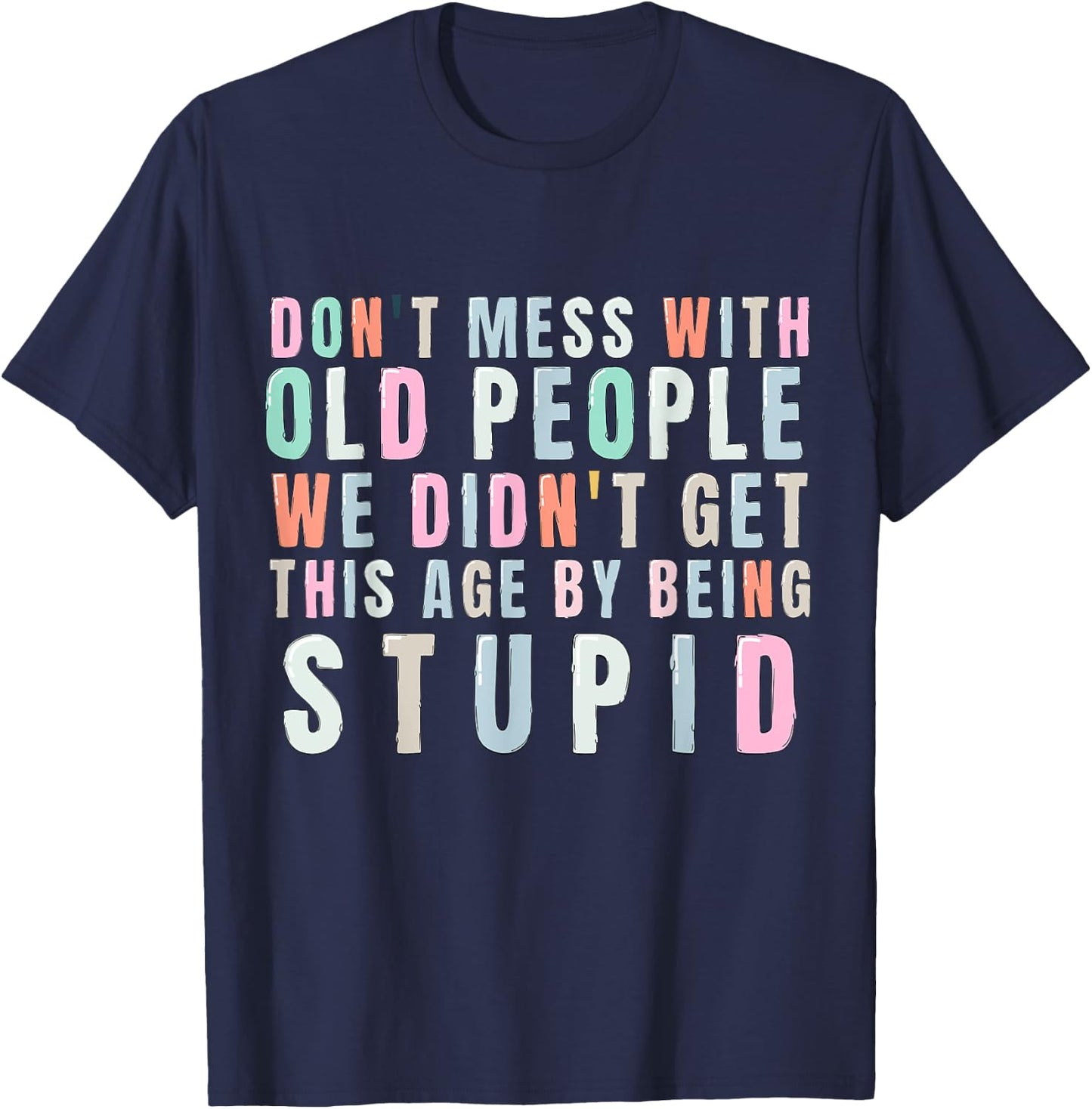 Don't Mess With Old People We Didn't Get This Age By Being T-Shirt - T-Shirt | Navy