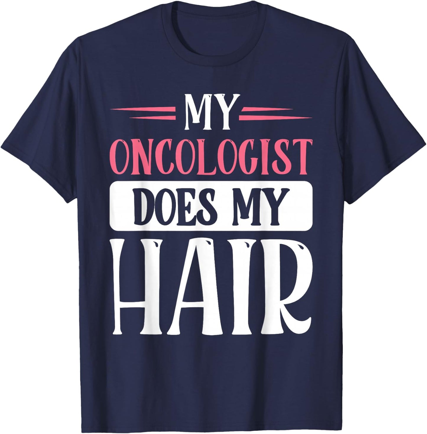 My Oncologist Does My Hair T-Shirt - T-Shirt | Navy