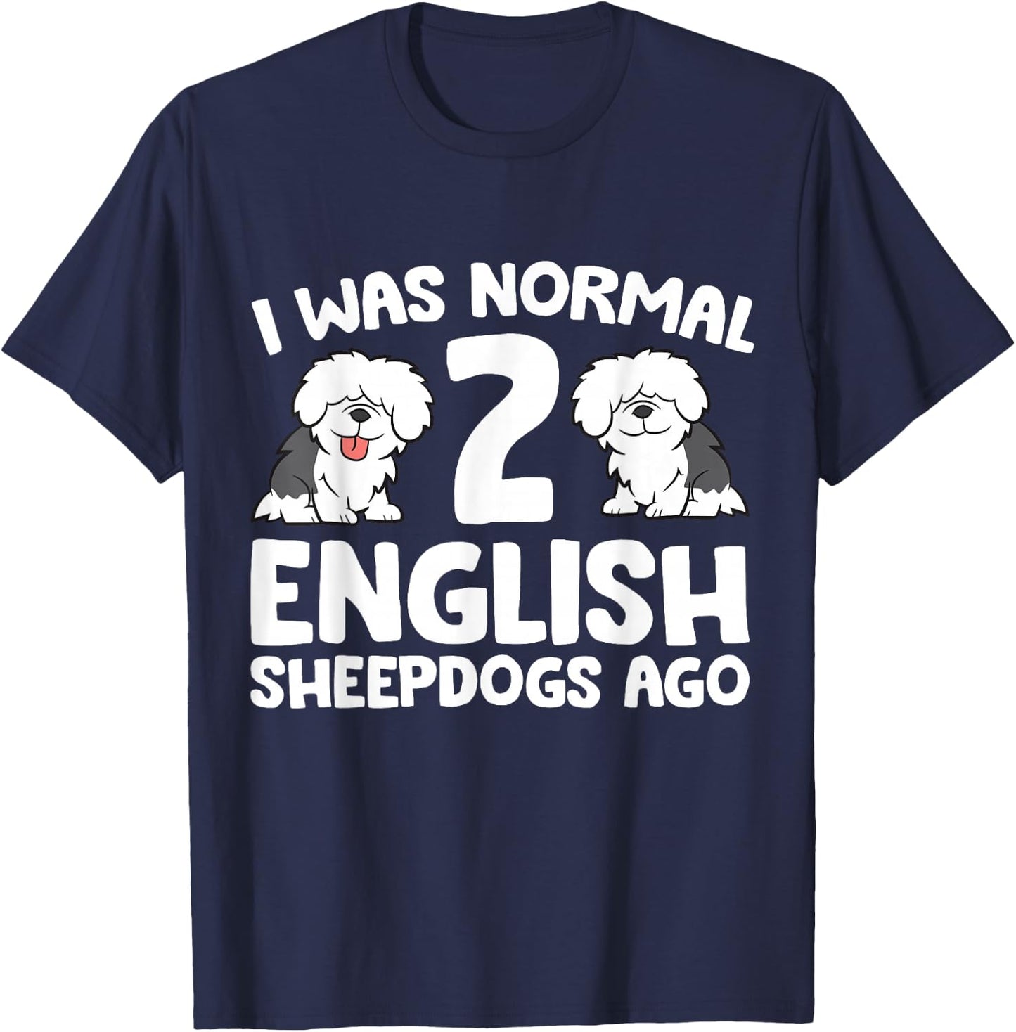 I Was Normal 2 English Sheepdogs Ago T-Shirt - T-Shirt | Navy