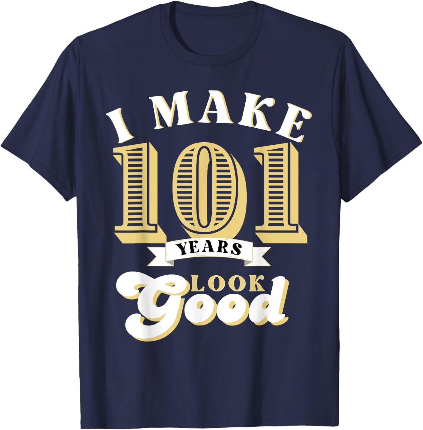 I Make 101 Look Good 101 years old birthday Gifts T-Shirt - T-Shirt | Navy