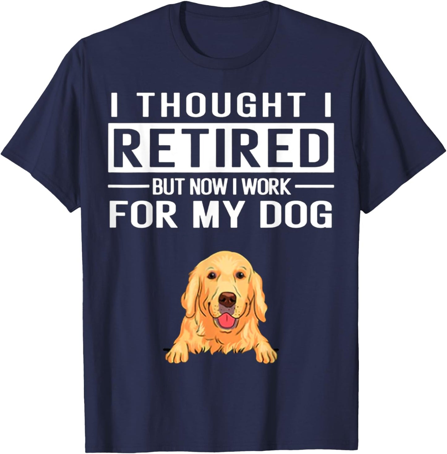 I Thought I Retired But Now I Work For My Dog Women T-Shirt - T-Shirt | Navy