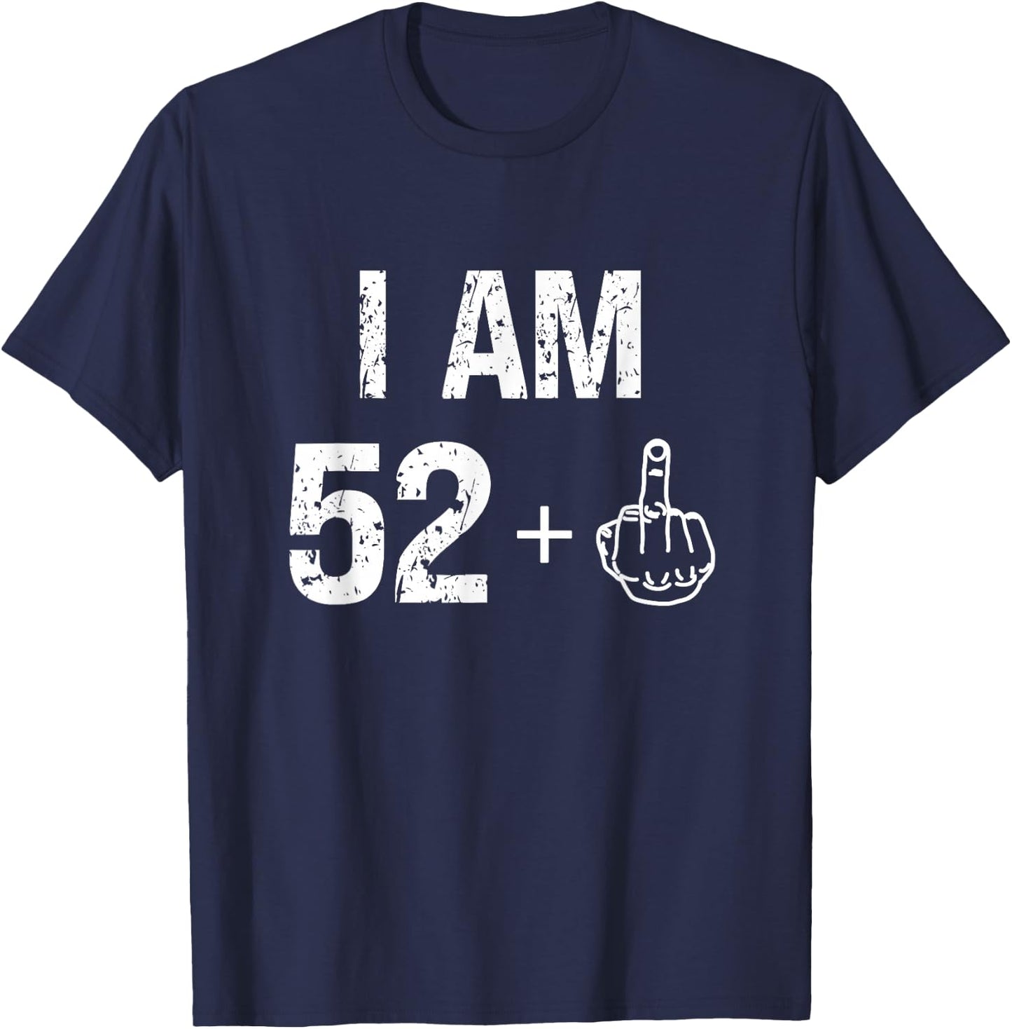 I Am 52 Plus 1 Funny 53rd Birthday Men 53 Years Old Women T-Shirt - T-Shirt | Navy