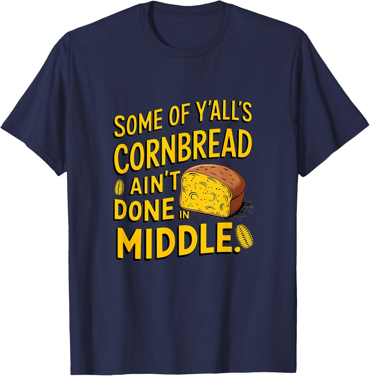 Some of y'alls cornbread ain't done in the middle T-Shirt - T-Shirt | Navy