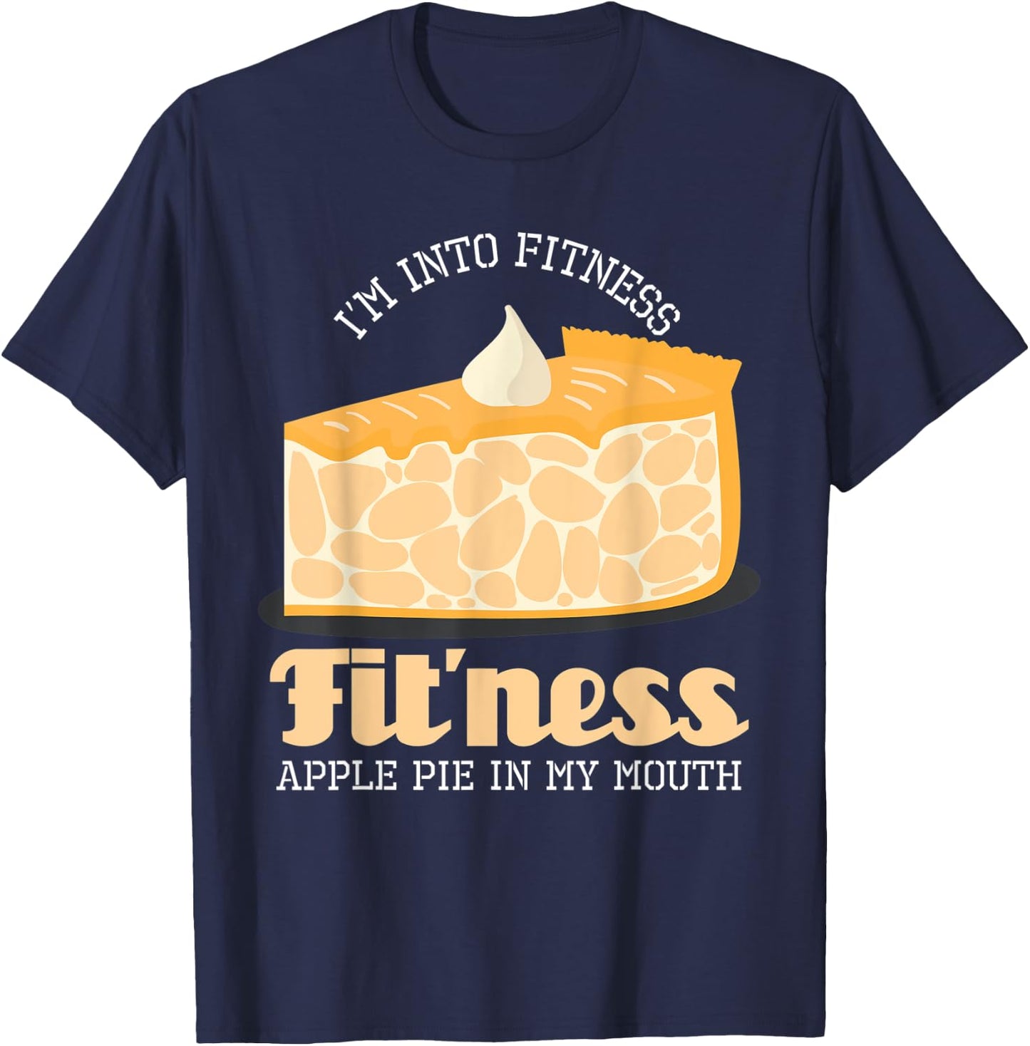 I'm Into Fitness Apple Pie In My Mouth T-Shirt - T-Shirt | Navy