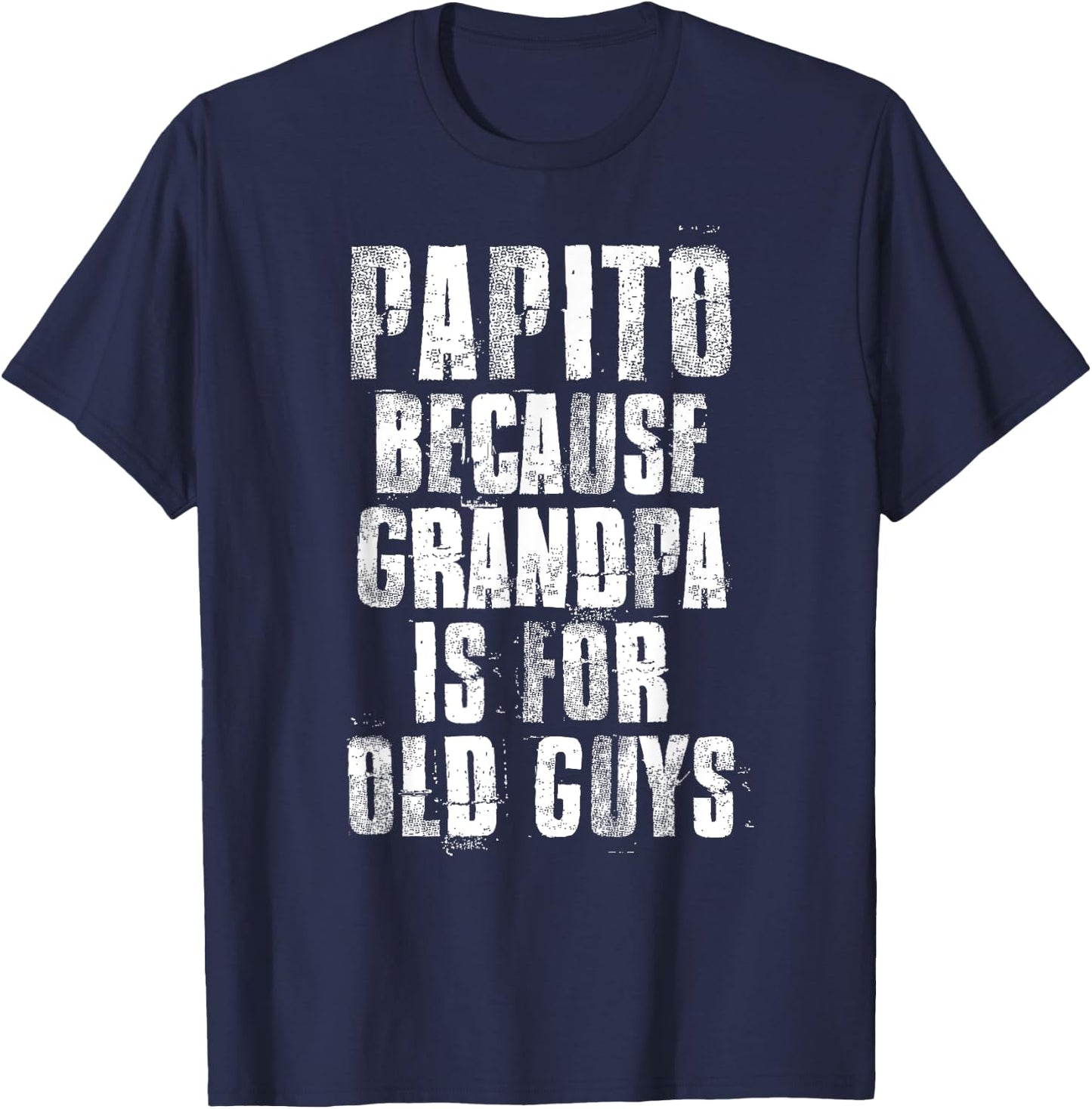 Papito Because Grandpa Is For Old Guys Father's Day Funny T-Shirt - T-Shirt | Navy