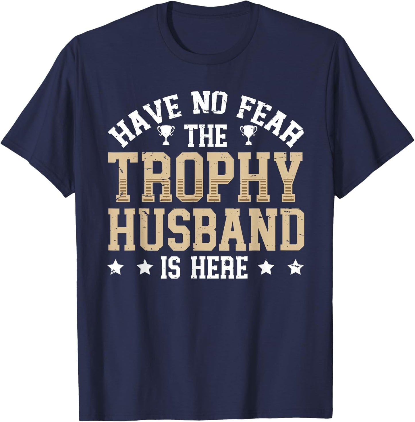 Have No Fear The Trophy Husband is Here T-Shirt - T-Shirt | Navy