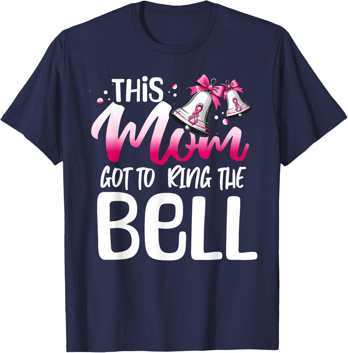 Cute Cancer Awareness Gift - This Mom Got To Ring The Bell T-Shirt - T-Shirt | Navy