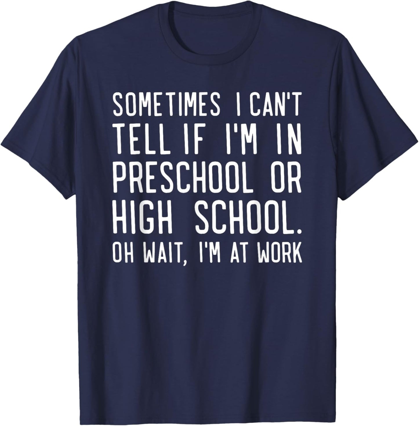 Sometimes i Can't Tell if I'm in Preschool or high School oh T-Shirt - T-Shirt | Navy