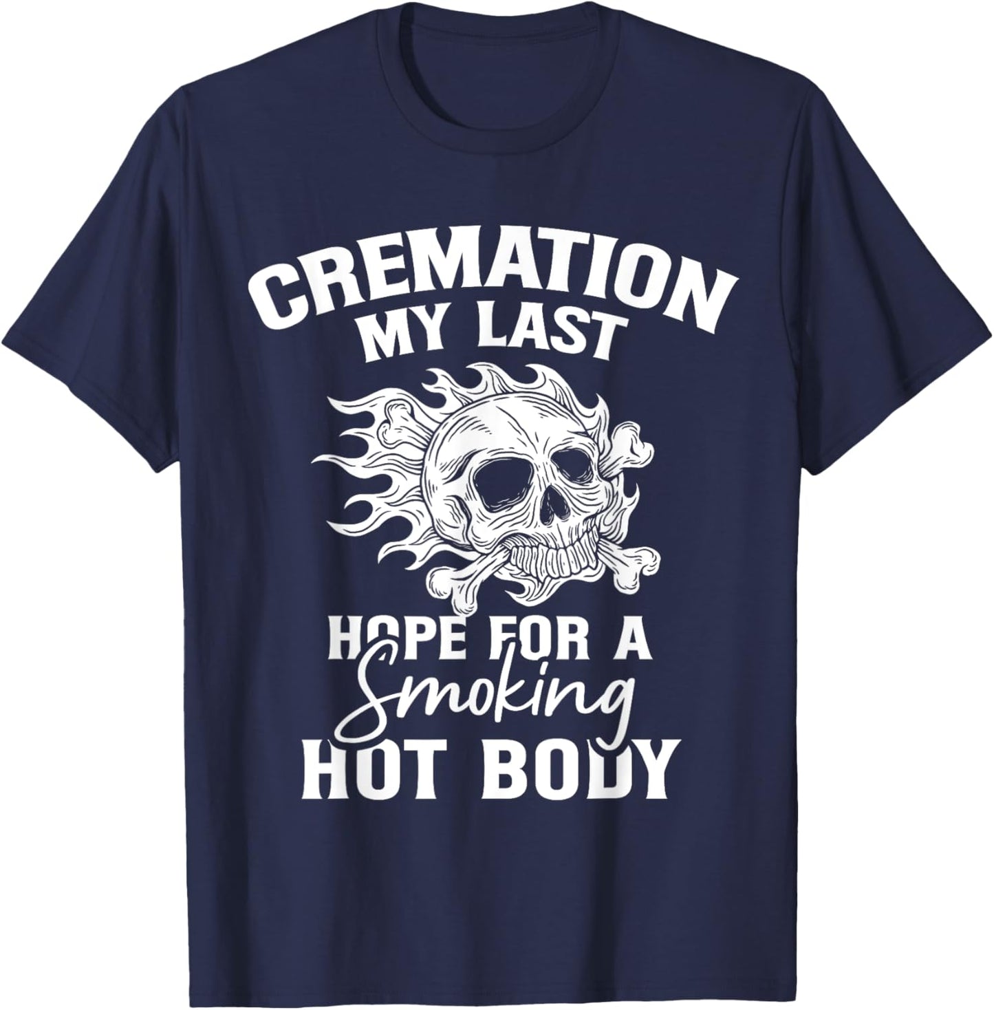 Cremation My Last Hope For A Smoking Hot Body T-Shirt - T-Shirt | Navy