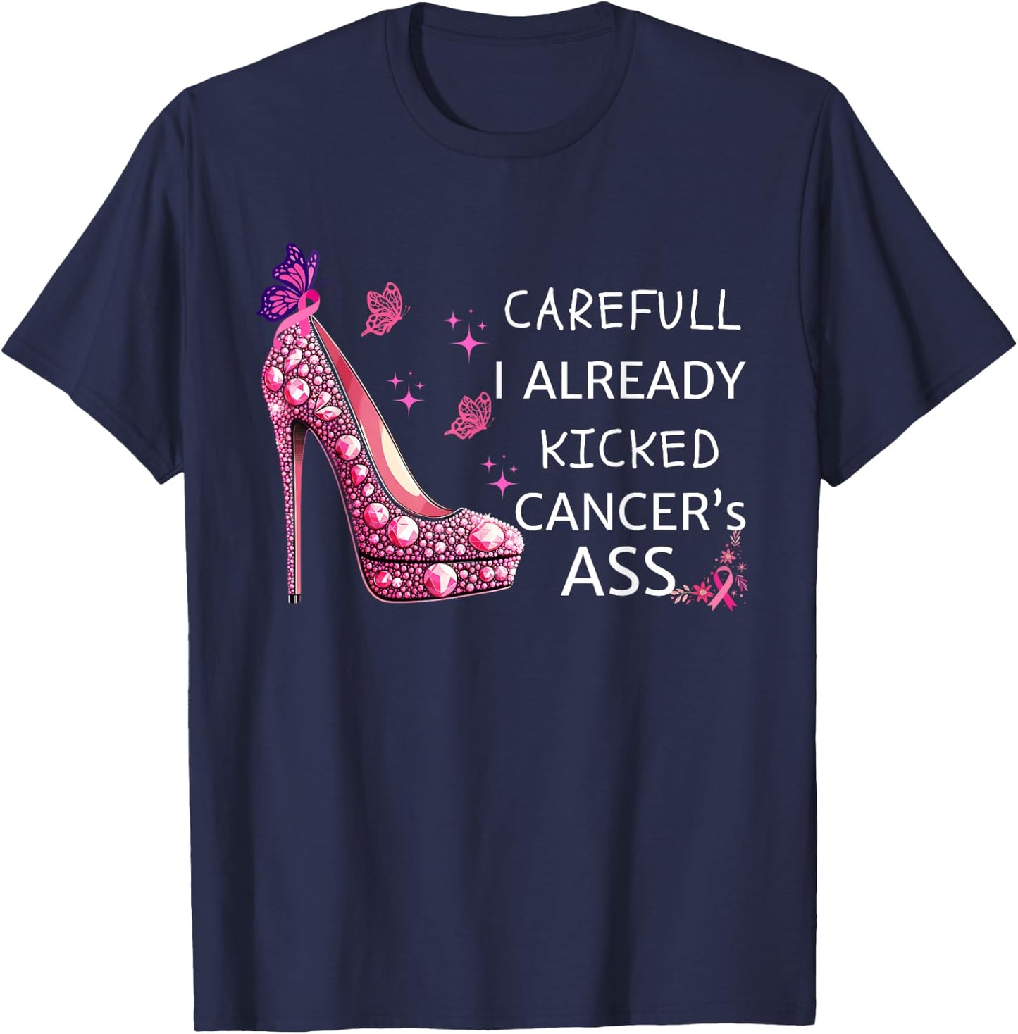Careful I Already Kicked Cancers Ass Stilettos Breast Cancer T-Shirt - T-Shirt | Navy