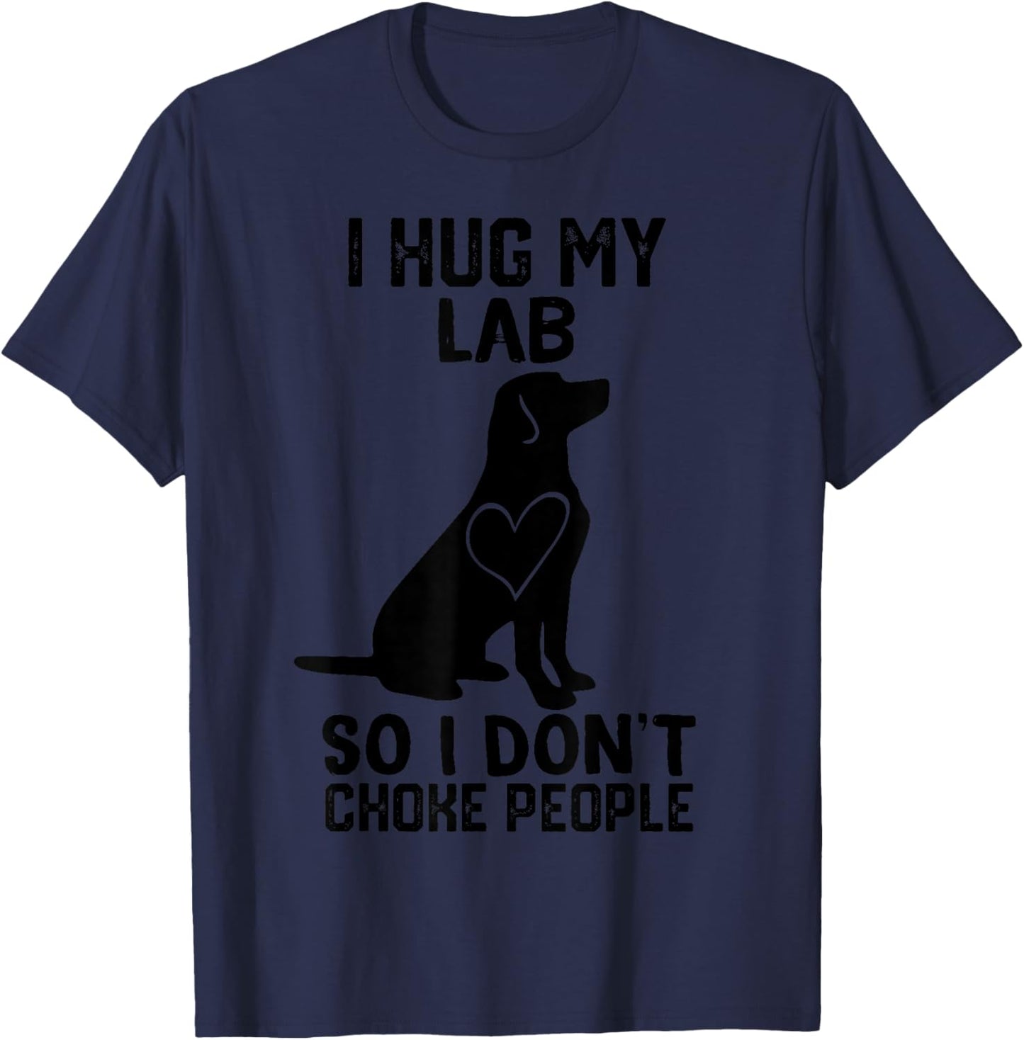 i Hug My lab So I Dont Choke People T-Shirt - T-Shirt | Navy