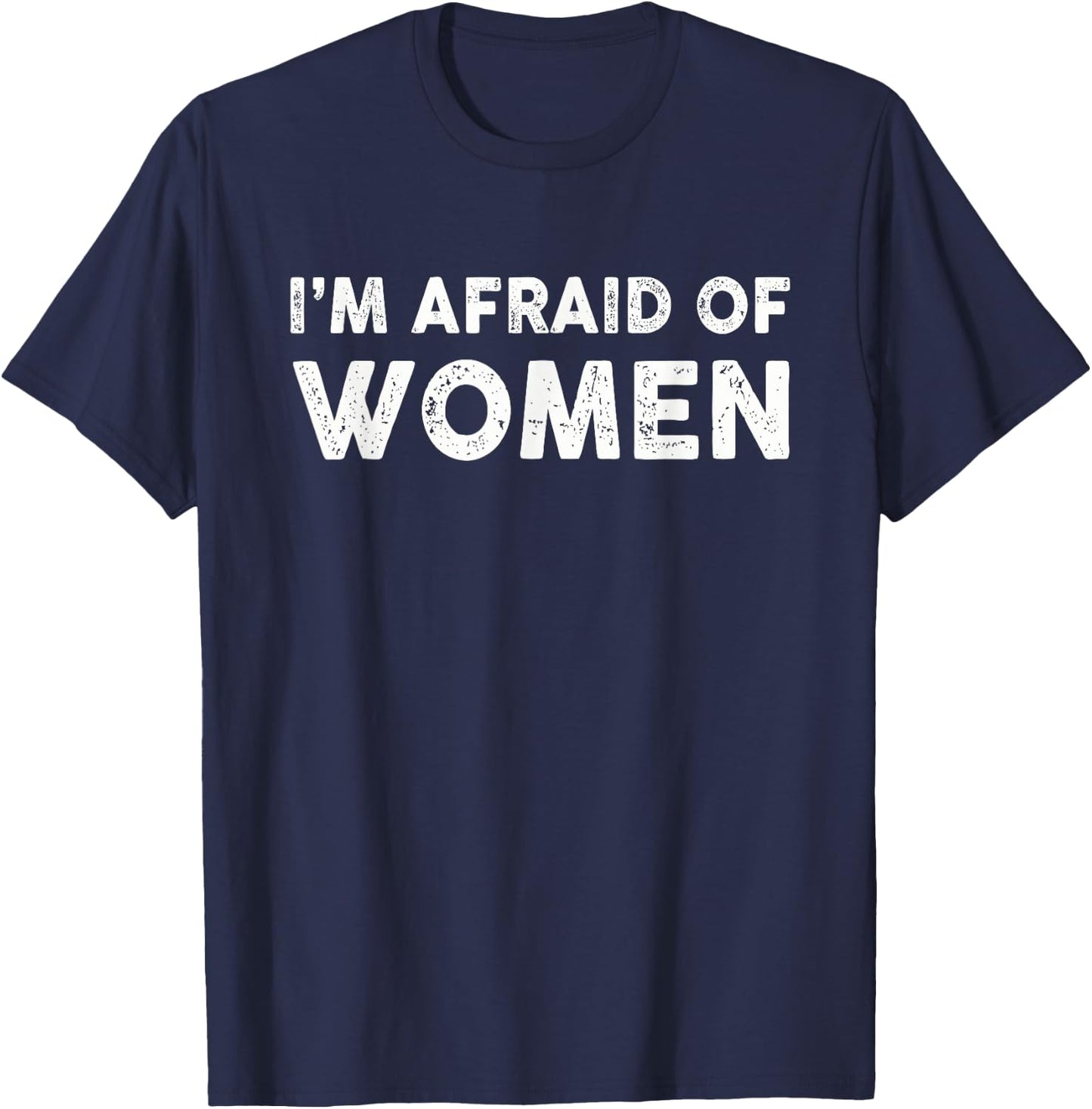 I'm Afraid Of Women Funny Sayings Scared Of T-Shirt - T-Shirt | Navy