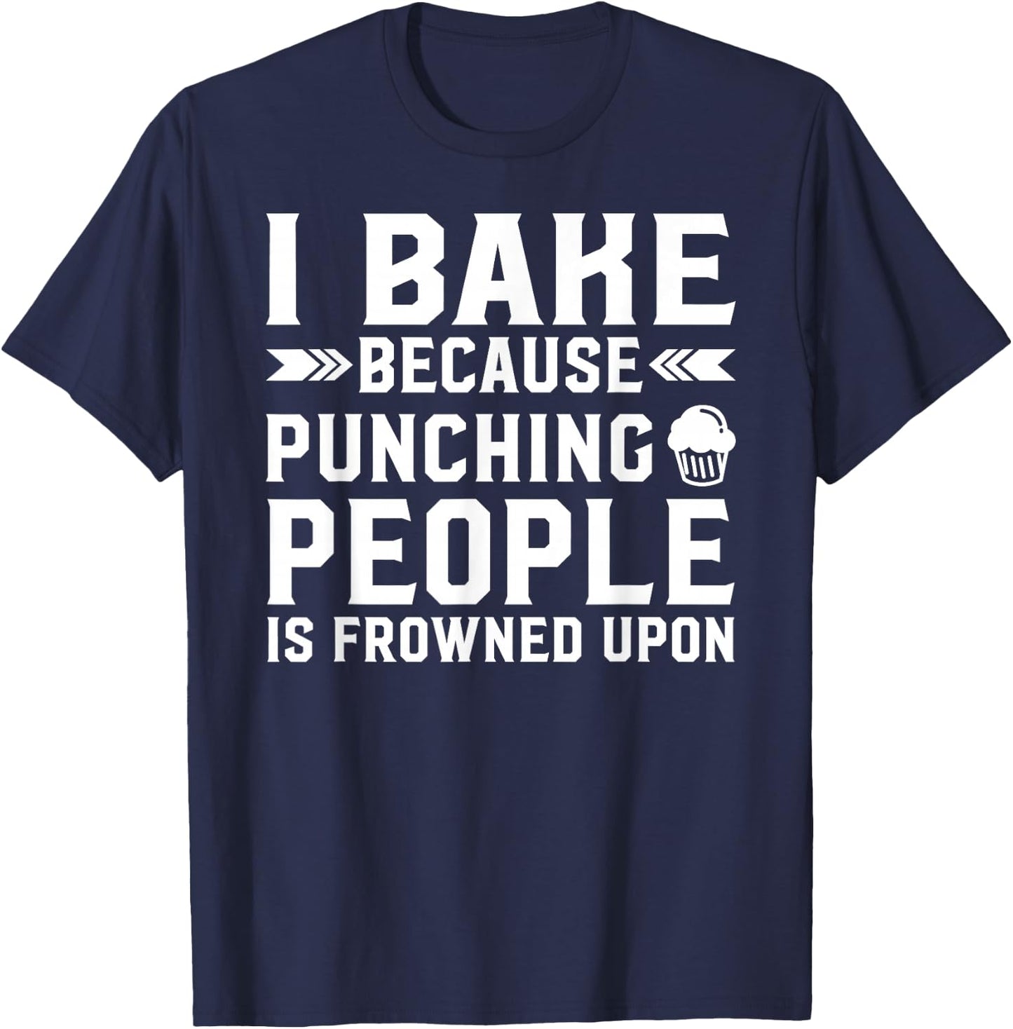 I Bake Because Punching People Is Frowned Upon Funny Baking T-Shirt - T-Shirt | Navy