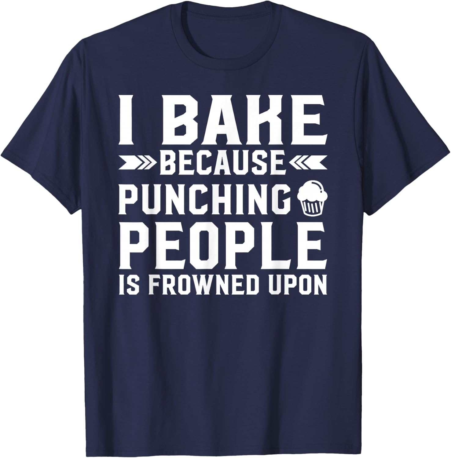 I Bake Because Punching People Is Frowned Upon Funny Baking T-Shirt - T-Shirt | Navy