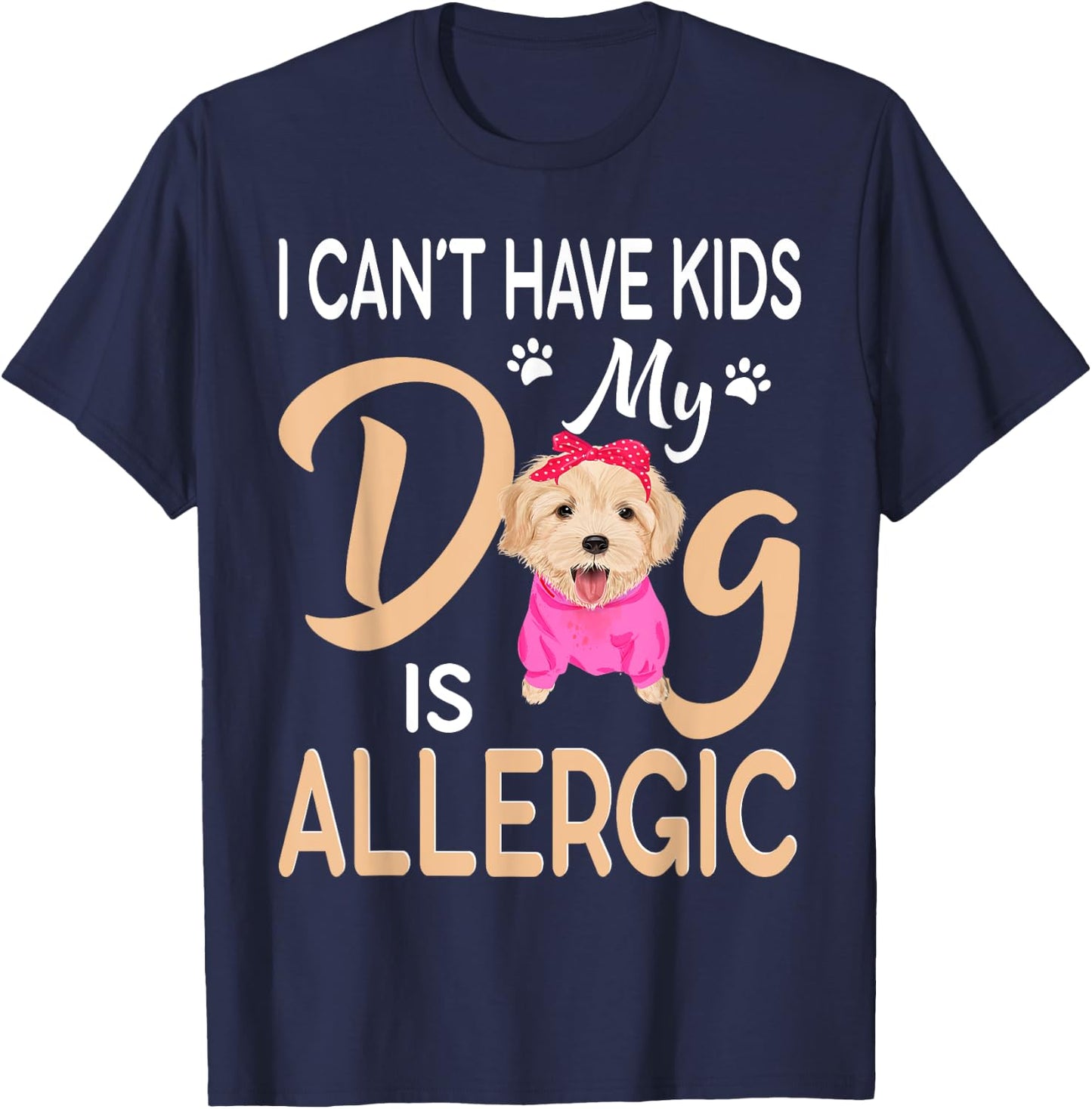 I Can't Have Kids My Dog Is Allergic T-Shirt - T-Shirt | Navy