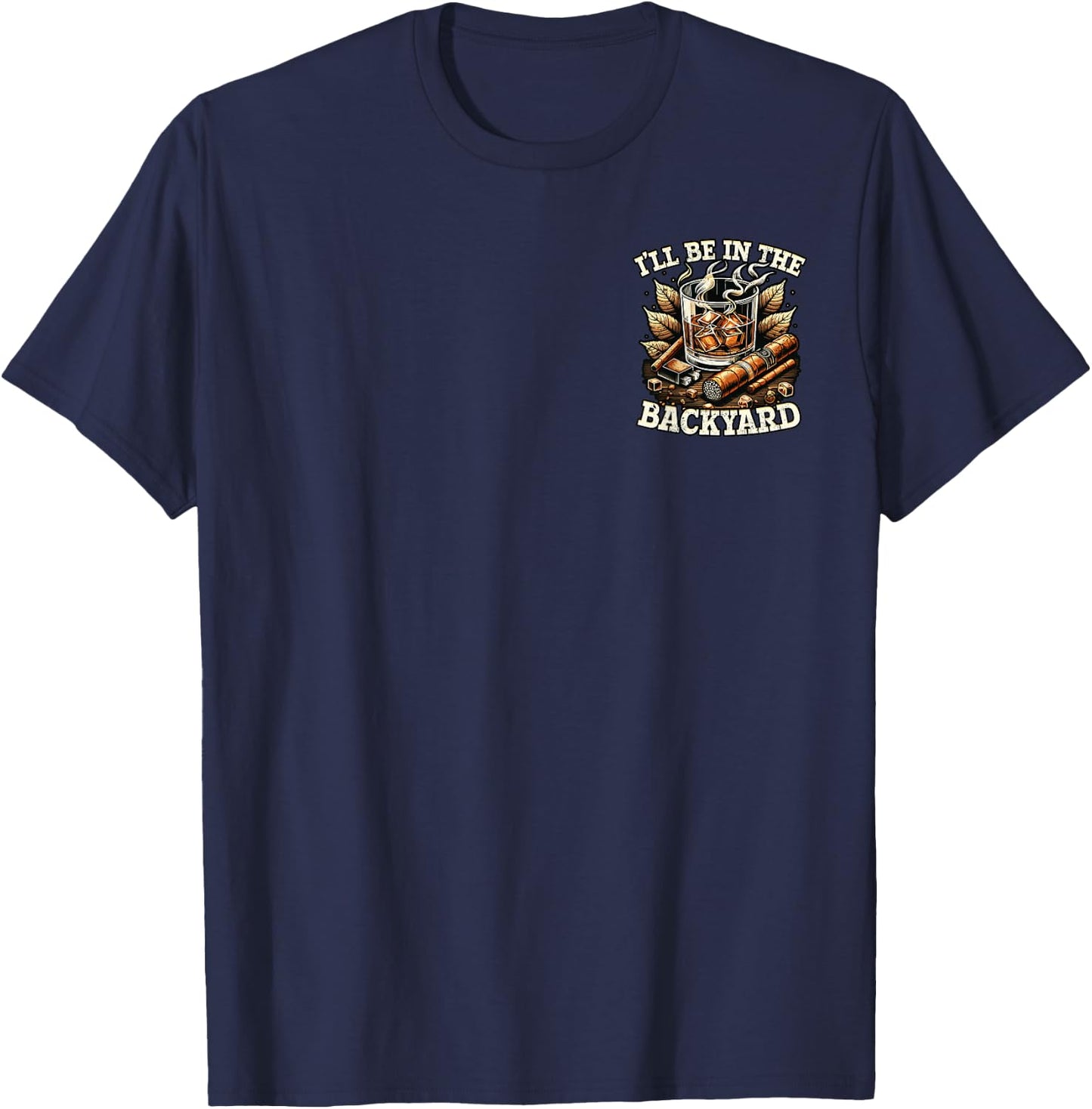 Funny I'll Be in the Backyard Whiskey Cigar Minimalist T-Shirt - T-Shirt | Navy