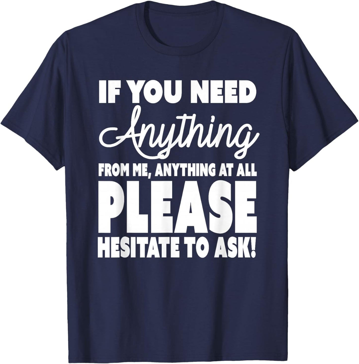 Don't Ask Me For Anything - Please Hesitate to Ask T-Shirt - T-Shirt | Navy