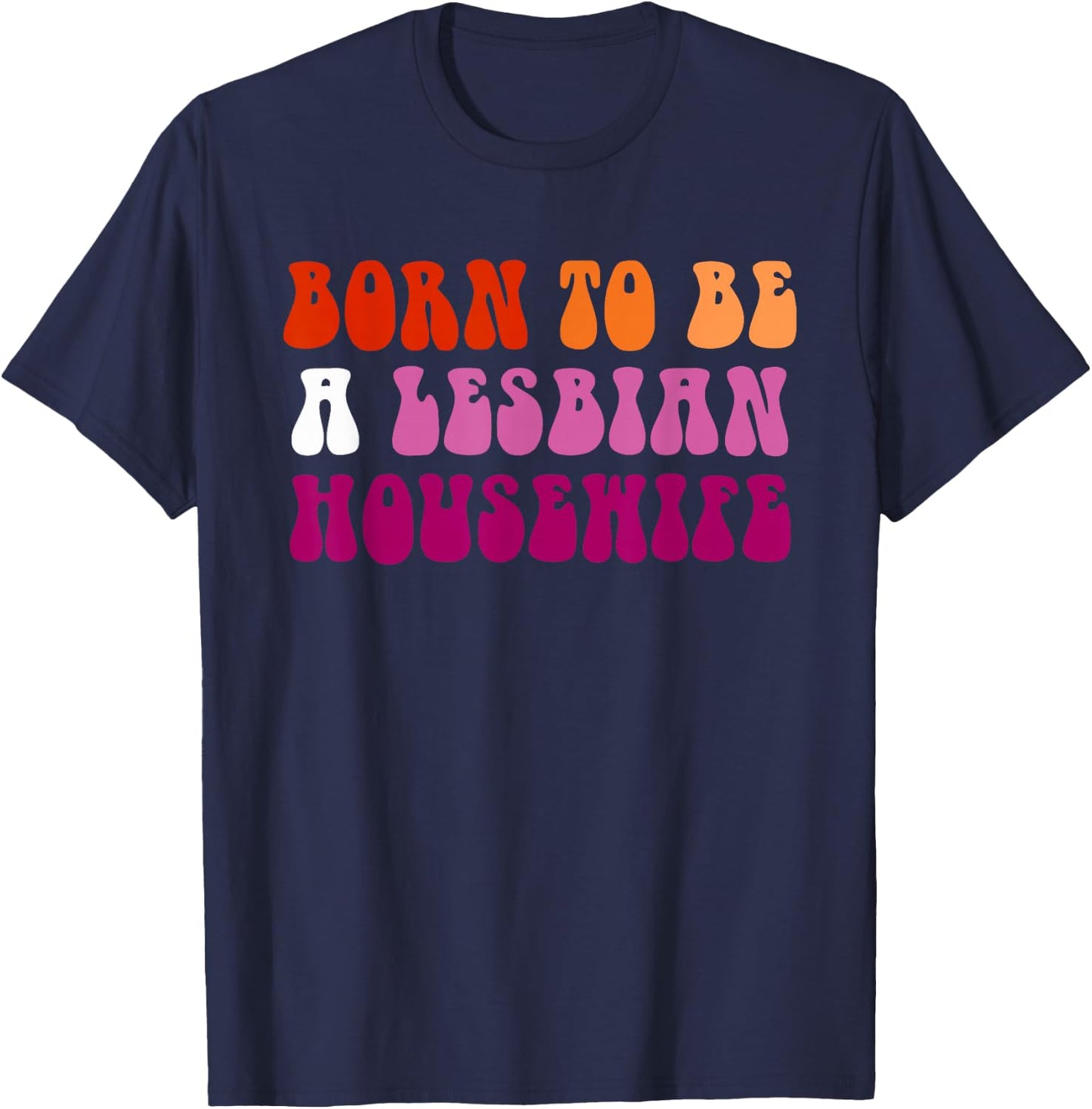 Born to Be A Lesbian Housewife Pride LGBTQ Design T-Shirt - T-Shirt | Navy