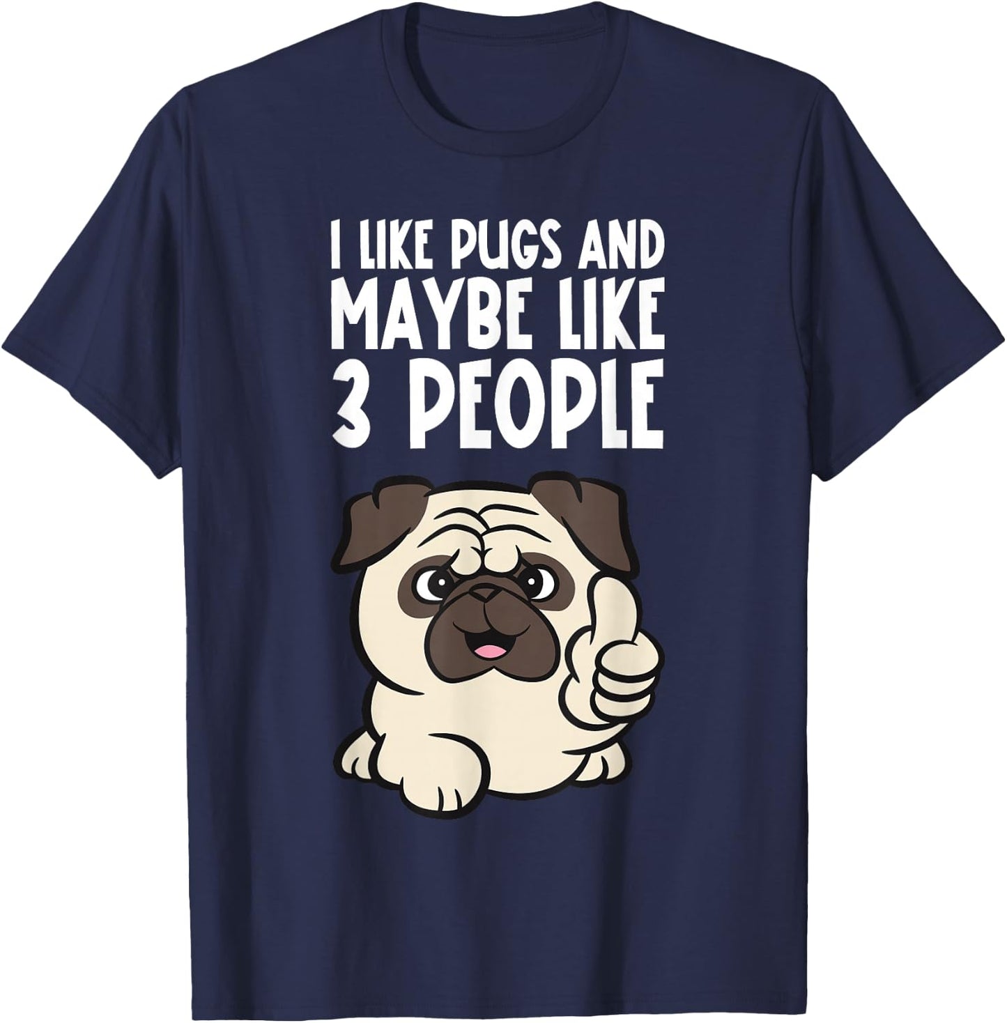 I Like Pugs And Maybe Like 3 People Funny Pug Dog T-Shirt - T-Shirt | Navy