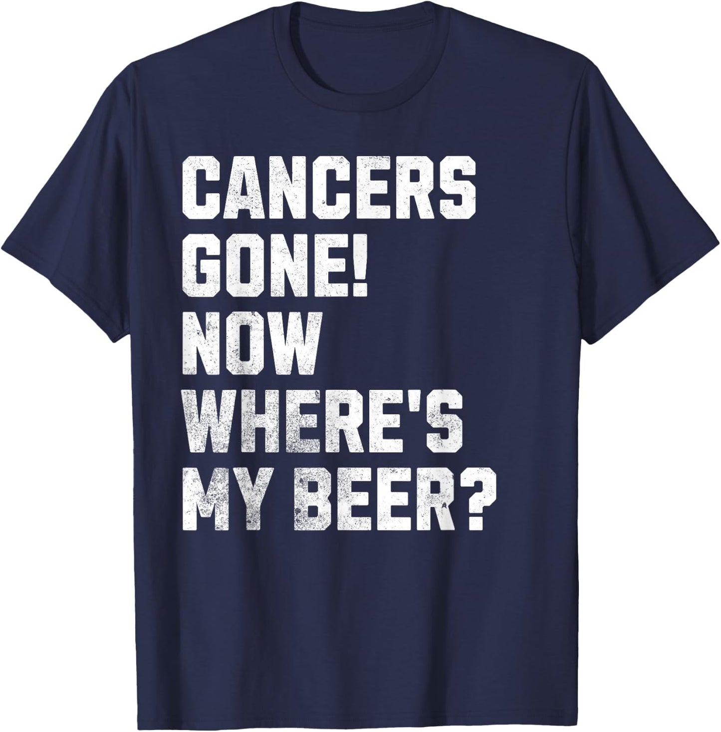 Cancers Gone! Now Where's My Beer? Funny Cancer Survivor T-Shirt - T-Shirt | Navy