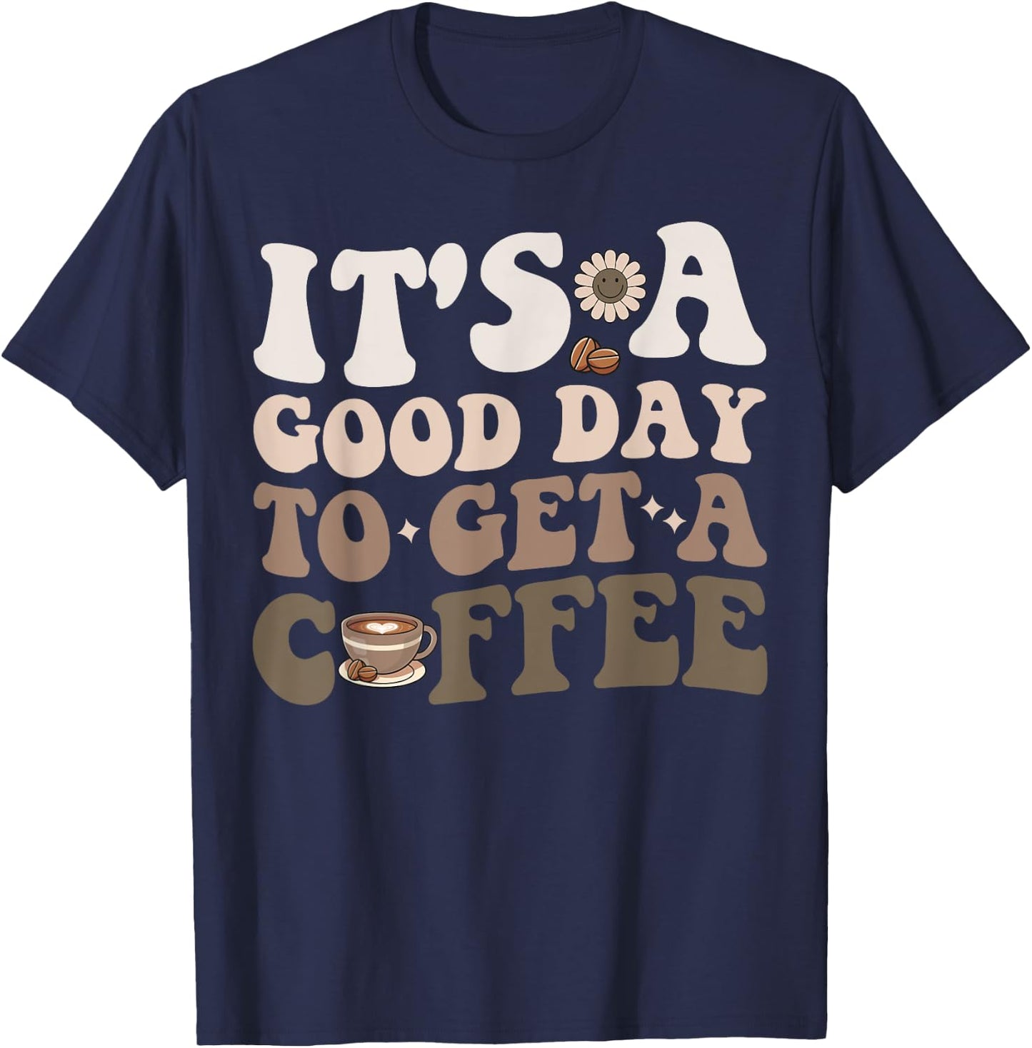 It's A Good Day To Get A Coffee National Coffee Day T-Shirt - T-Shirt | Navy