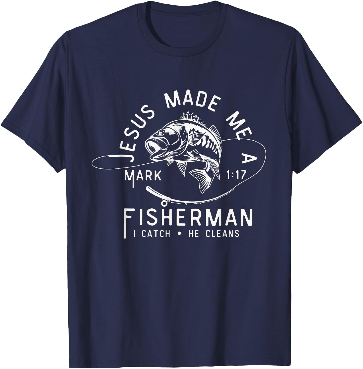 Jesus Made Me A Fisherman I Catch He Cleans Mark 1:17 T-Shirt - T-Shirt | Navy