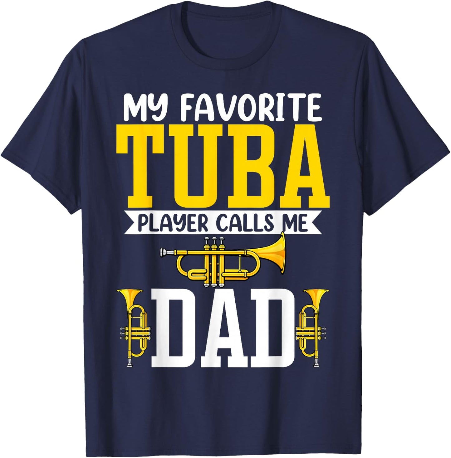 My Favorite Tuba Player Calls Me Dad - Tuba Player's Dad T-Shirt - T-Shirt | Navy