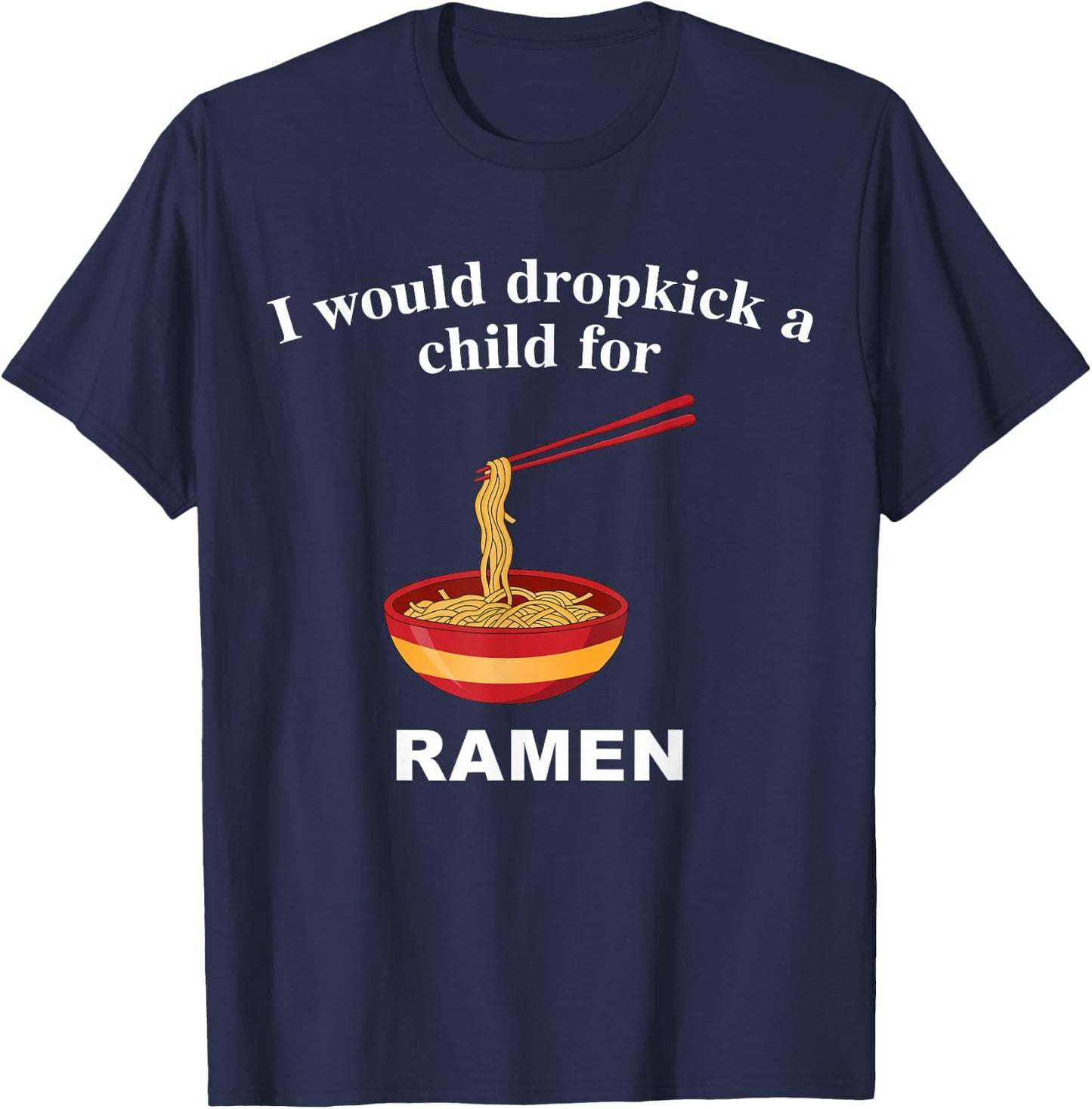 I Would Dropkick A Child for Ramen T-Shirt - T-Shirt | Navy