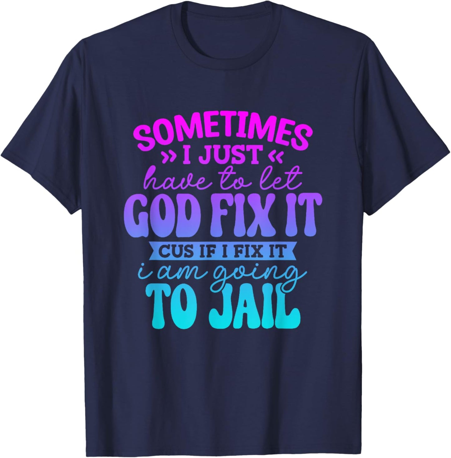 Sometimes I Just Have To Let God Fix It Funny Saying T-Shirt - T-Shirt | Navy