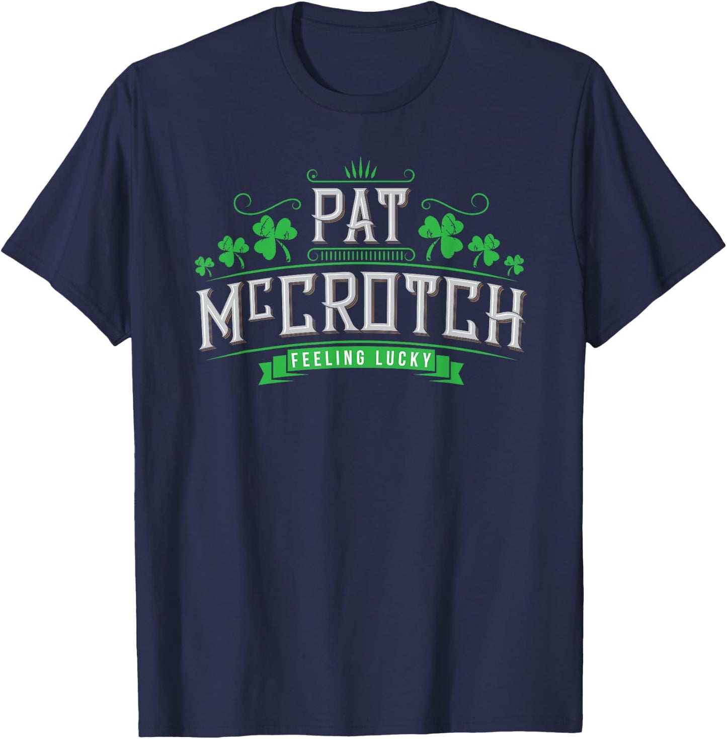 Pat McCrotch - Luck of the Irish - Funny St Patricks Day T-Shirt - T-Shirt | Navy