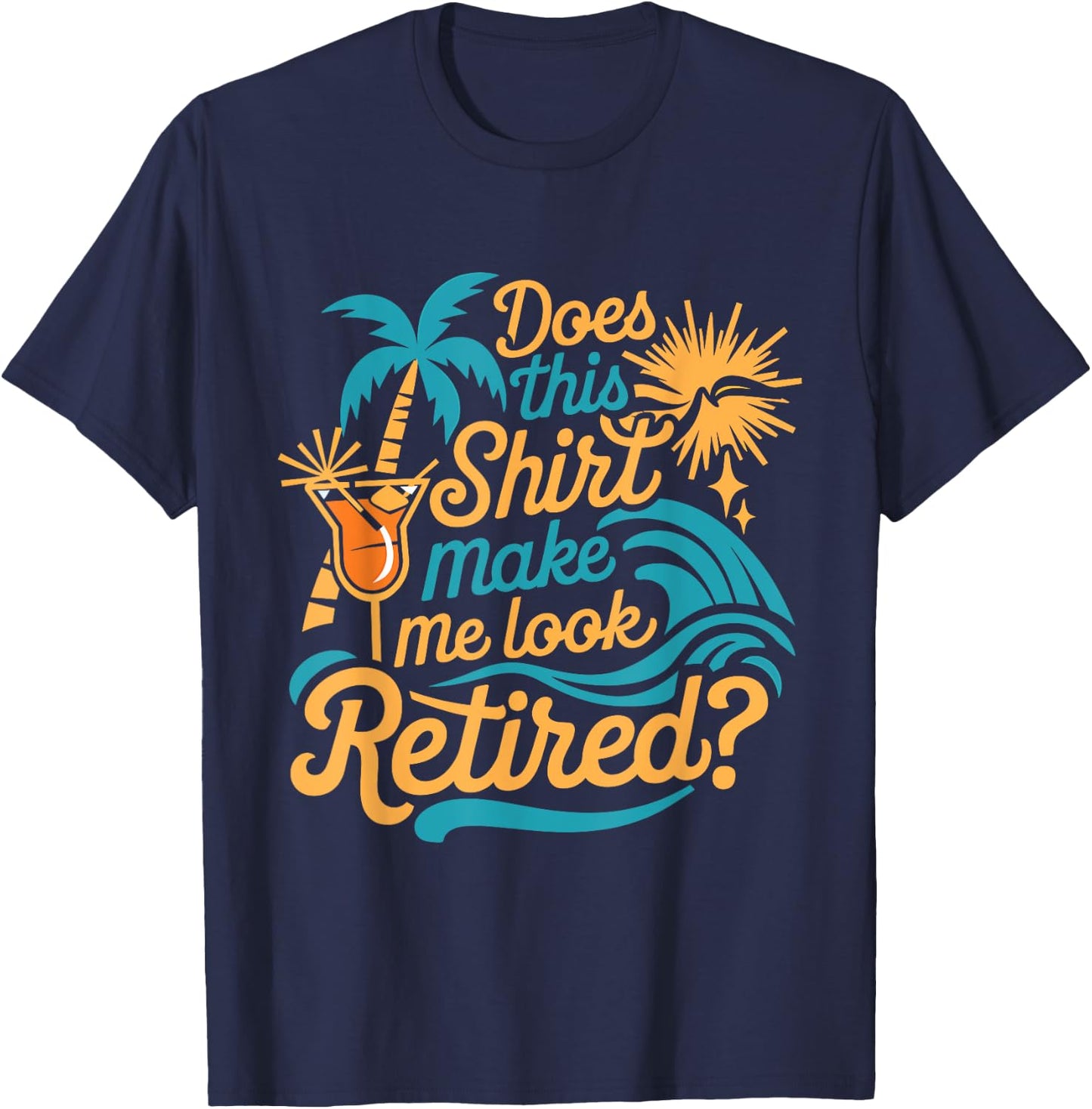Does This Shirt Make Me Look Retired Funny Retirement T-Shirt - T-Shirt | Navy