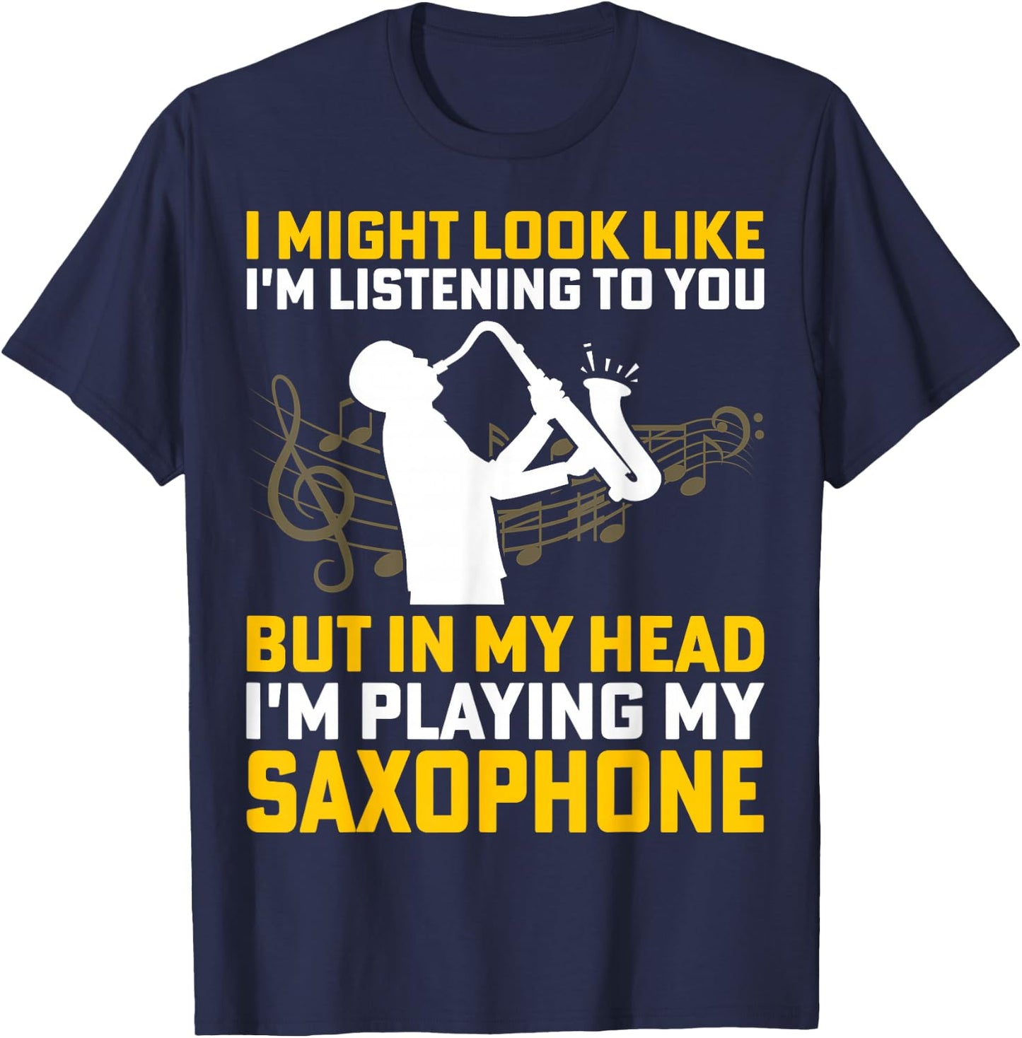 I Might Look Like I'm Listening - Saxophone Lover Sax Gifts T-Shirt - T-Shirt | Navy