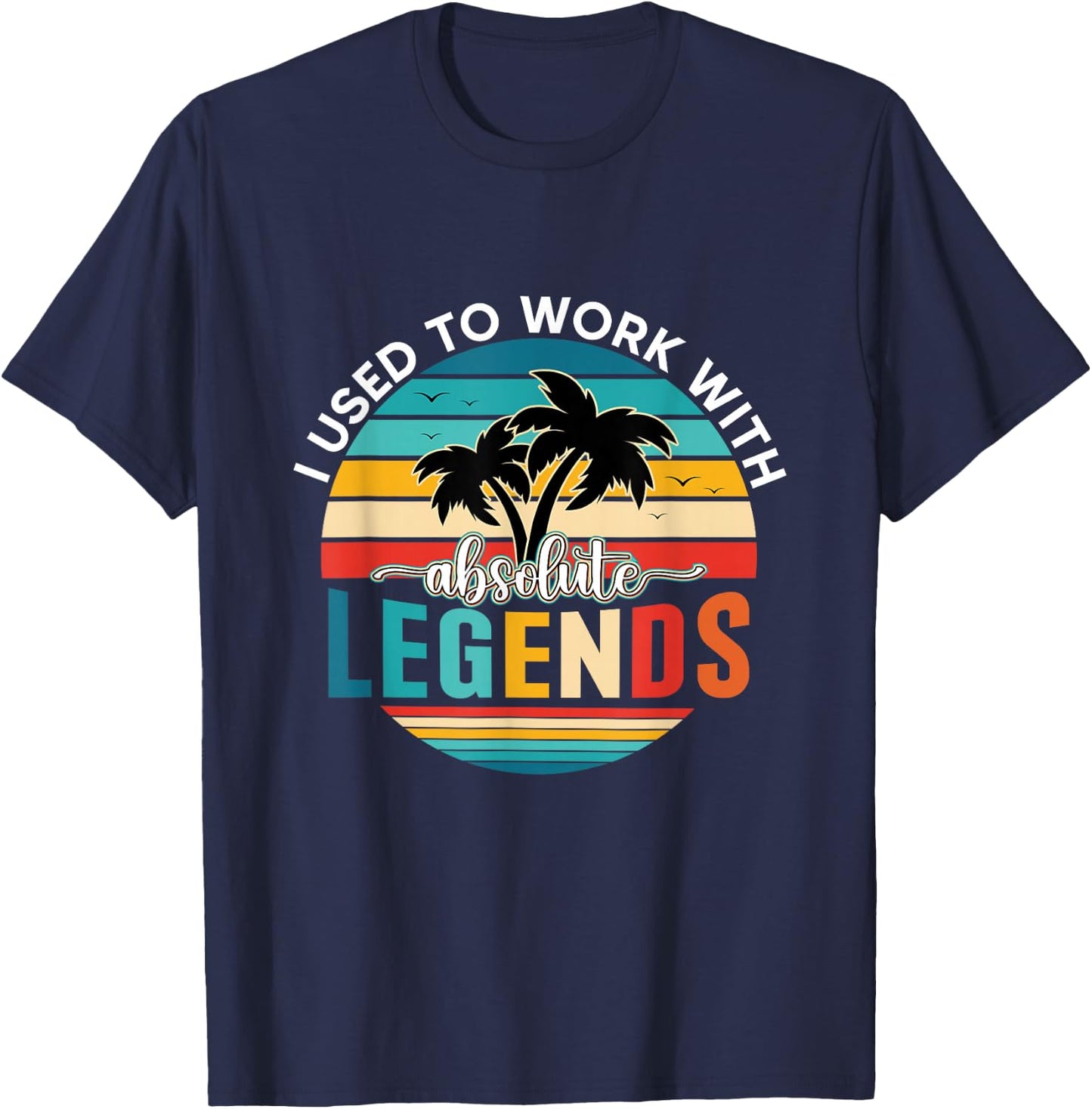I Used To Work With Absolute Legends T-Shirt - T-Shirt | Navy