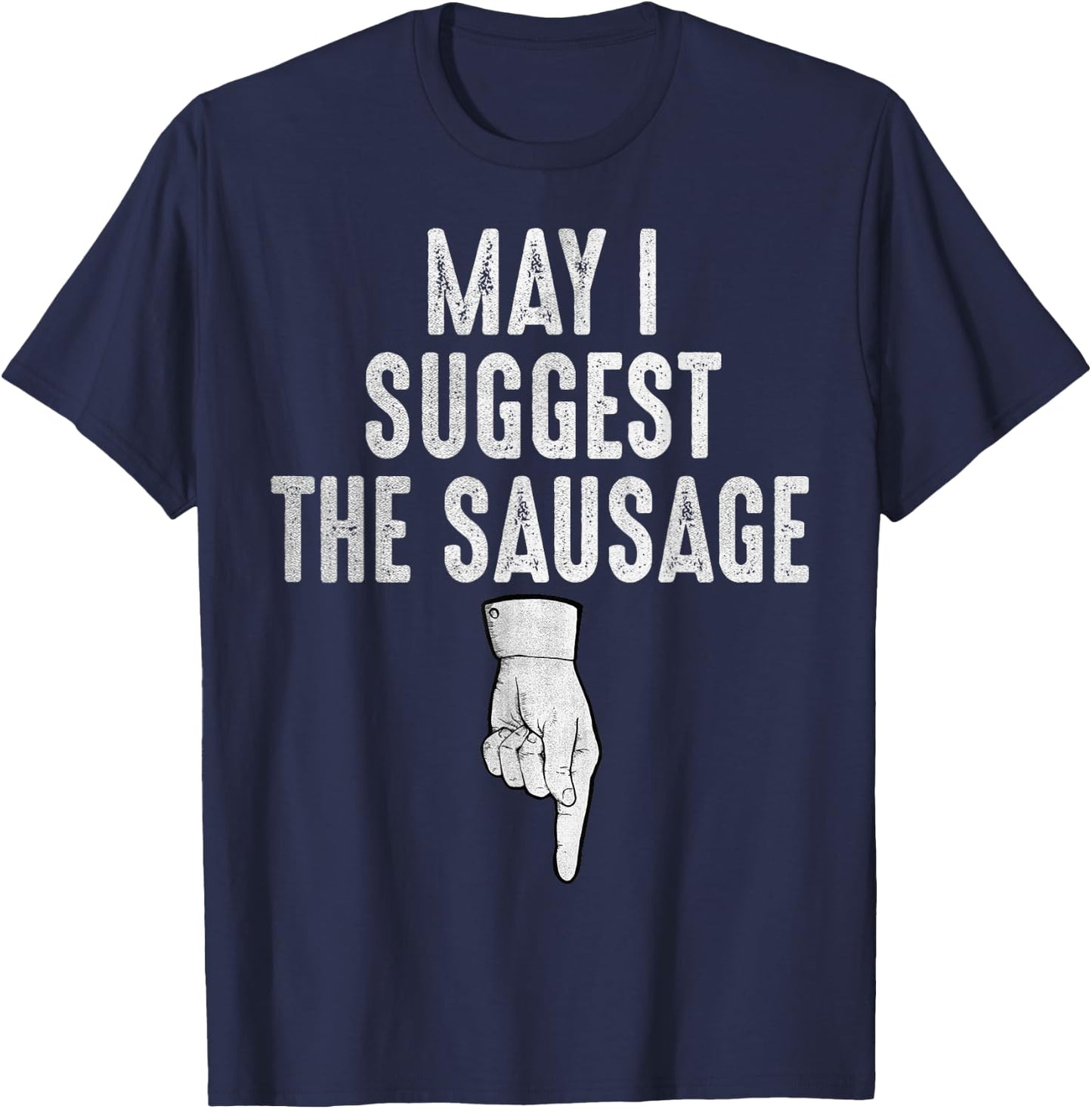 May I Suggest The Sausage Funny Inappropriate Humor Kitchen T-Shirt - T-Shirt | Navy