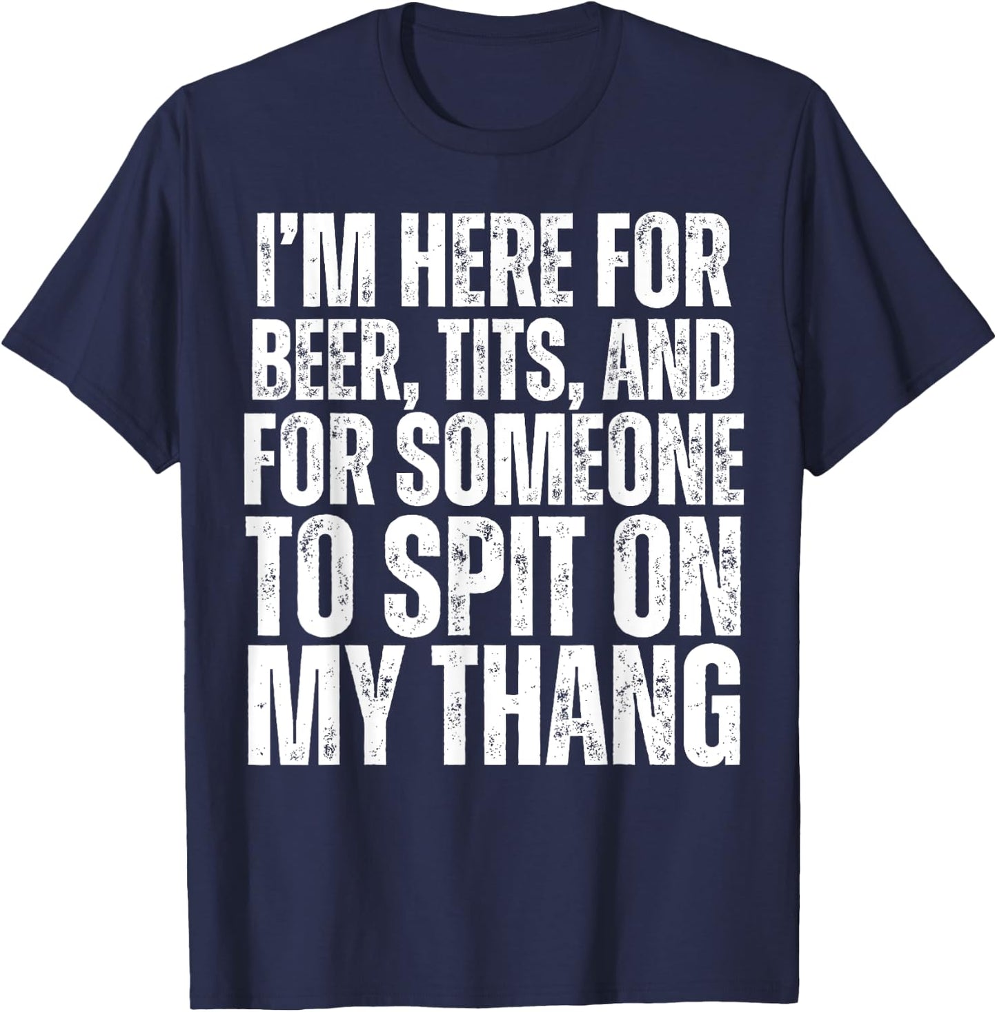 I'm Here for Someone to Spit on my Thang Adult Dirty Joke T-Shirt - T-Shirt | Navy