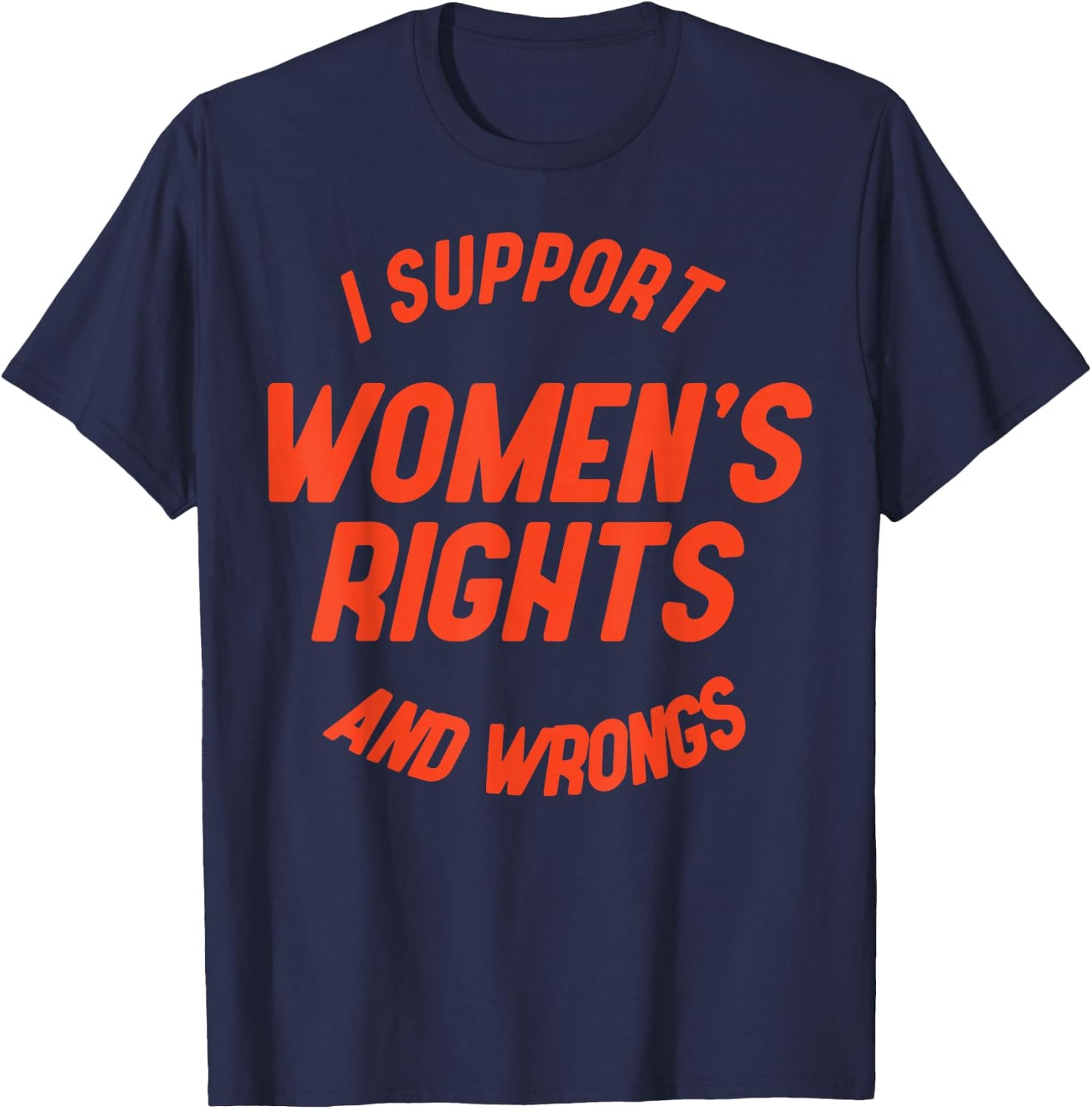 I Support Women's Rights And Wrongs T-Shirt - T-Shirt | Navy