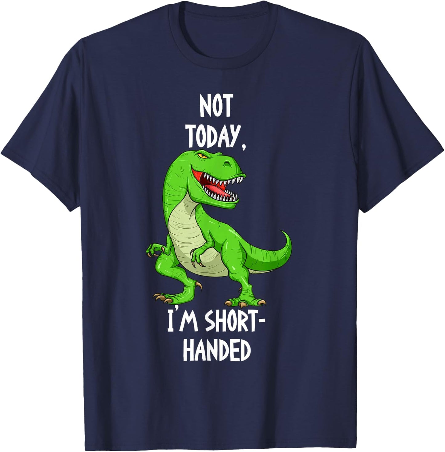 T-Rex Not Today I'm Short Handed - Funny Tyrannosaurus Rex T-Shirt - T-Shirt | Navy