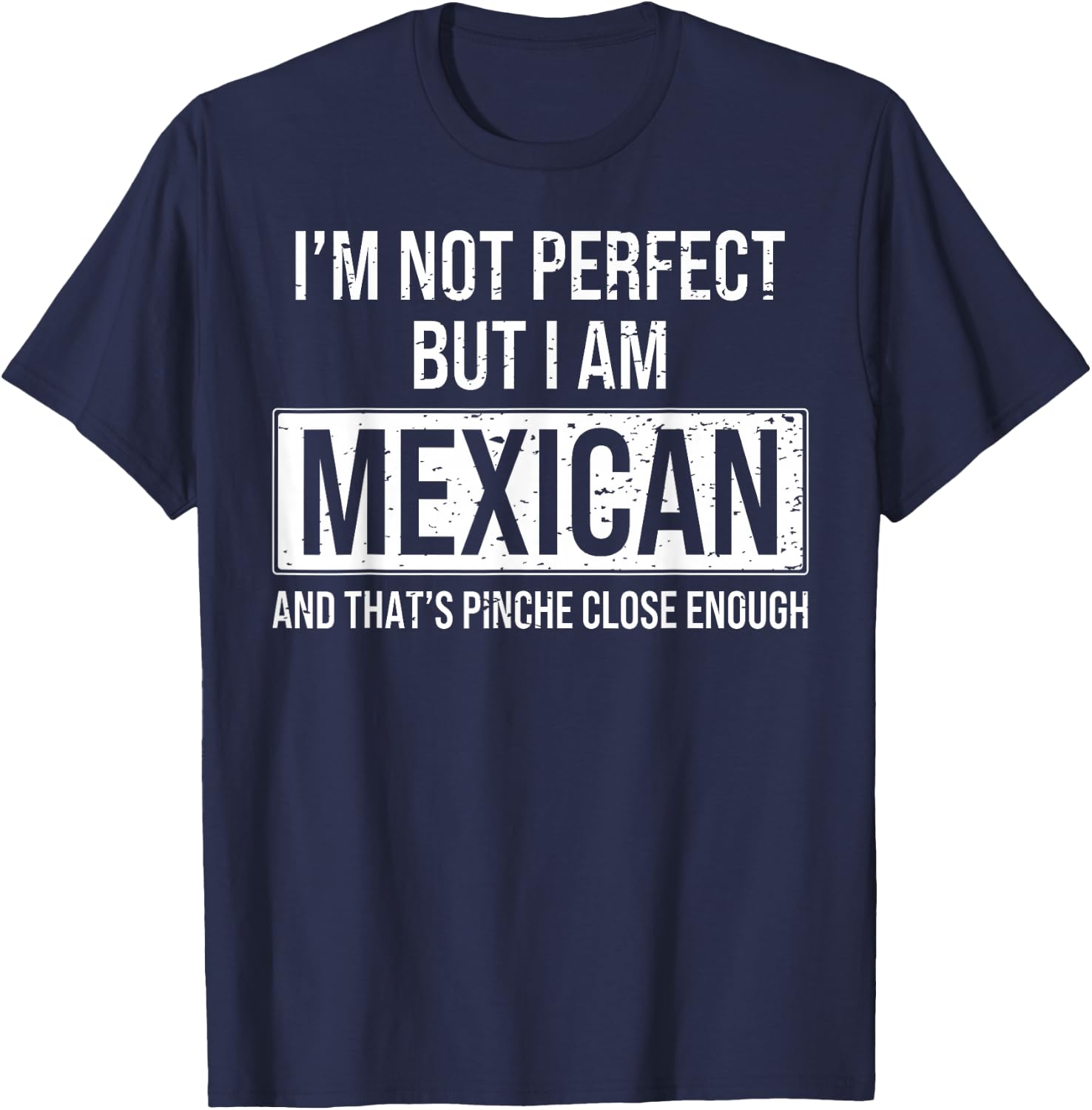 I'm Not Perfect But I'm Mexican & That's Pinche Close Enough T-Shirt - T-Shirt | Navy