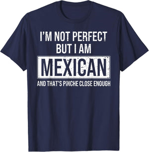 I'm Not Perfect But I'm Mexican & That's Pinche Close Enough T-Shirt - T-Shirt | Navy