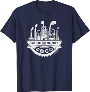 Seed Oils Are for Machines, Not Humans T-Shirt - T-Shirt | Navy