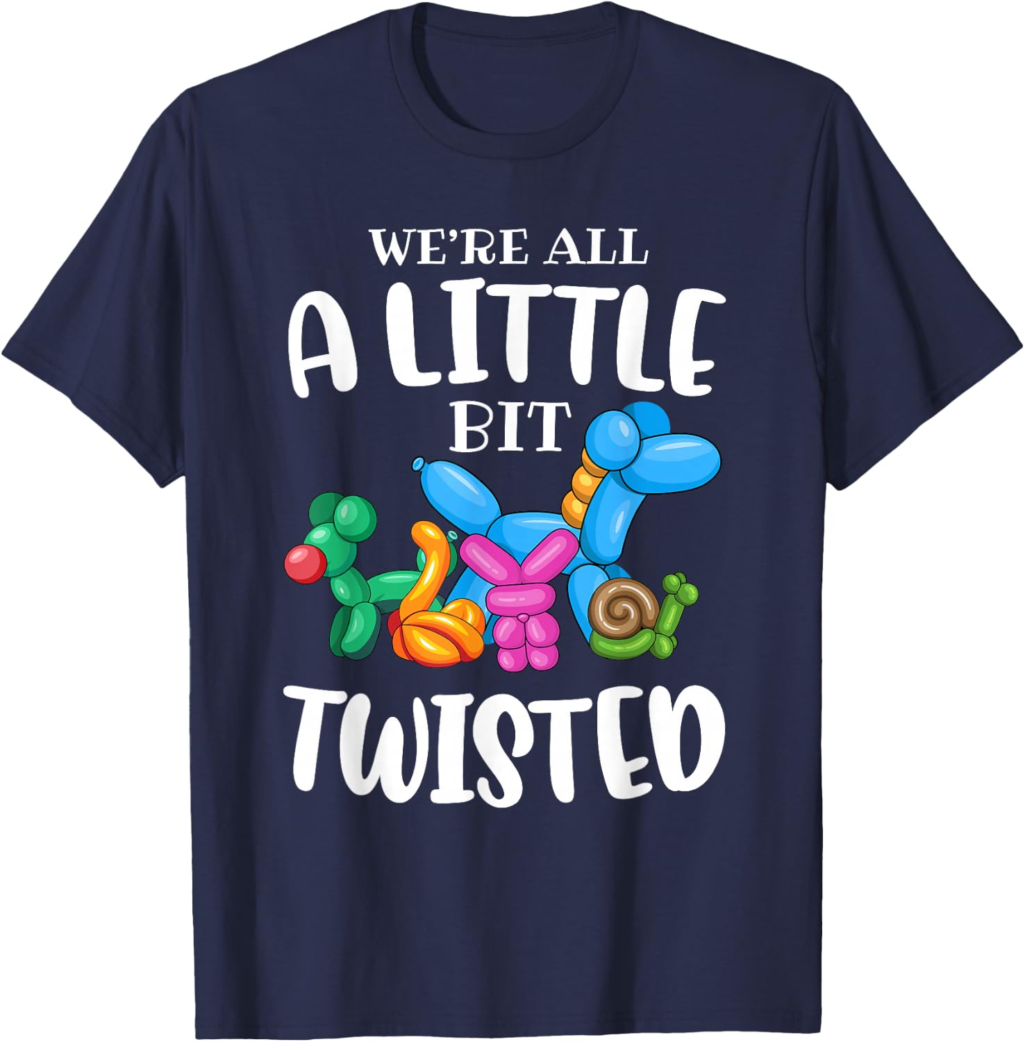 Funny Balloon Animal Artist|We're All A Little Bit Twisted T-Shirt - T-Shirt | Navy