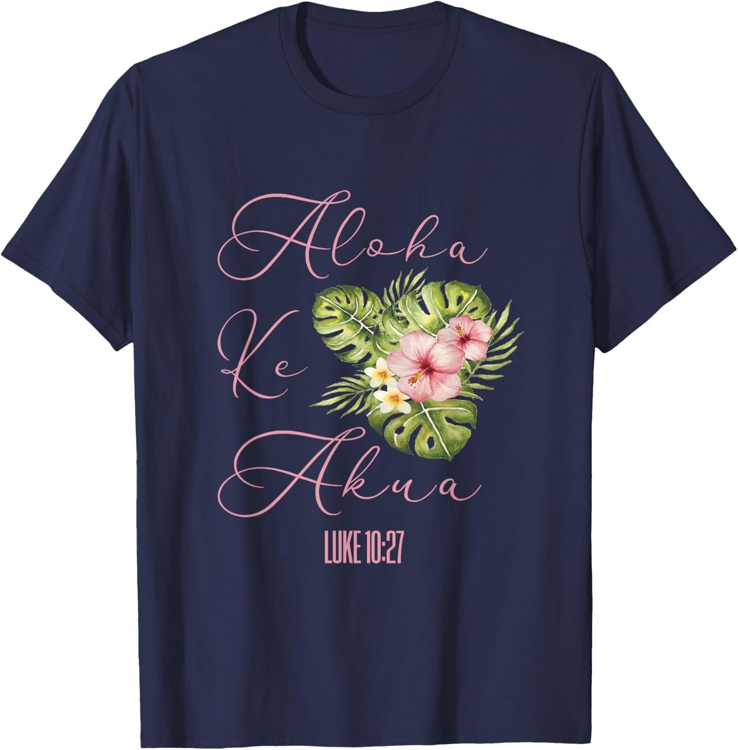 Aloha Ke Akua Christian Hawaiian Hibiscus Flowers Floral T-Shirt - T-Shirt | Navy