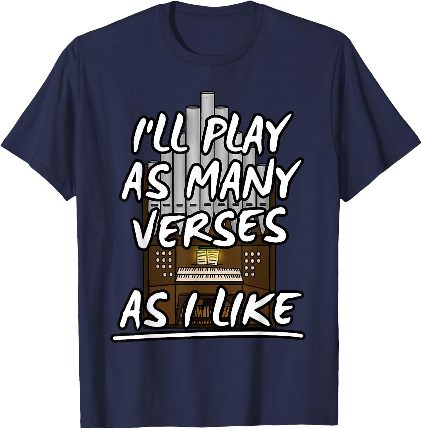 I'll Play As Many Verses As I Like Church Organist Musicians T-Shirt - T-Shirt | Navy